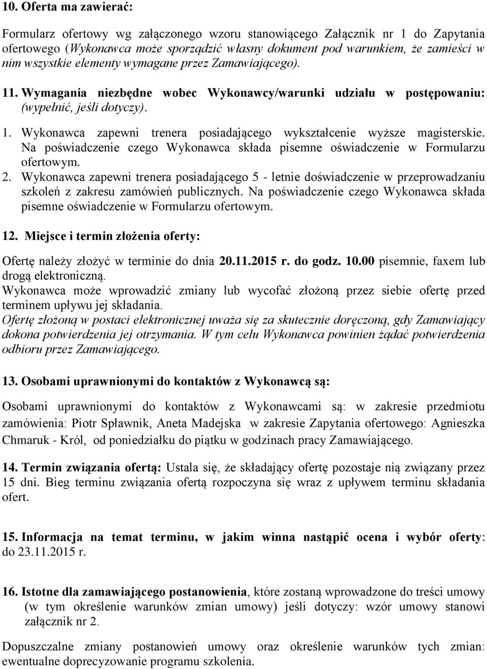 Na poświadczenie czego Wykonawca składa pisemne oświadczenie w Formularzu ofertowym. 2.