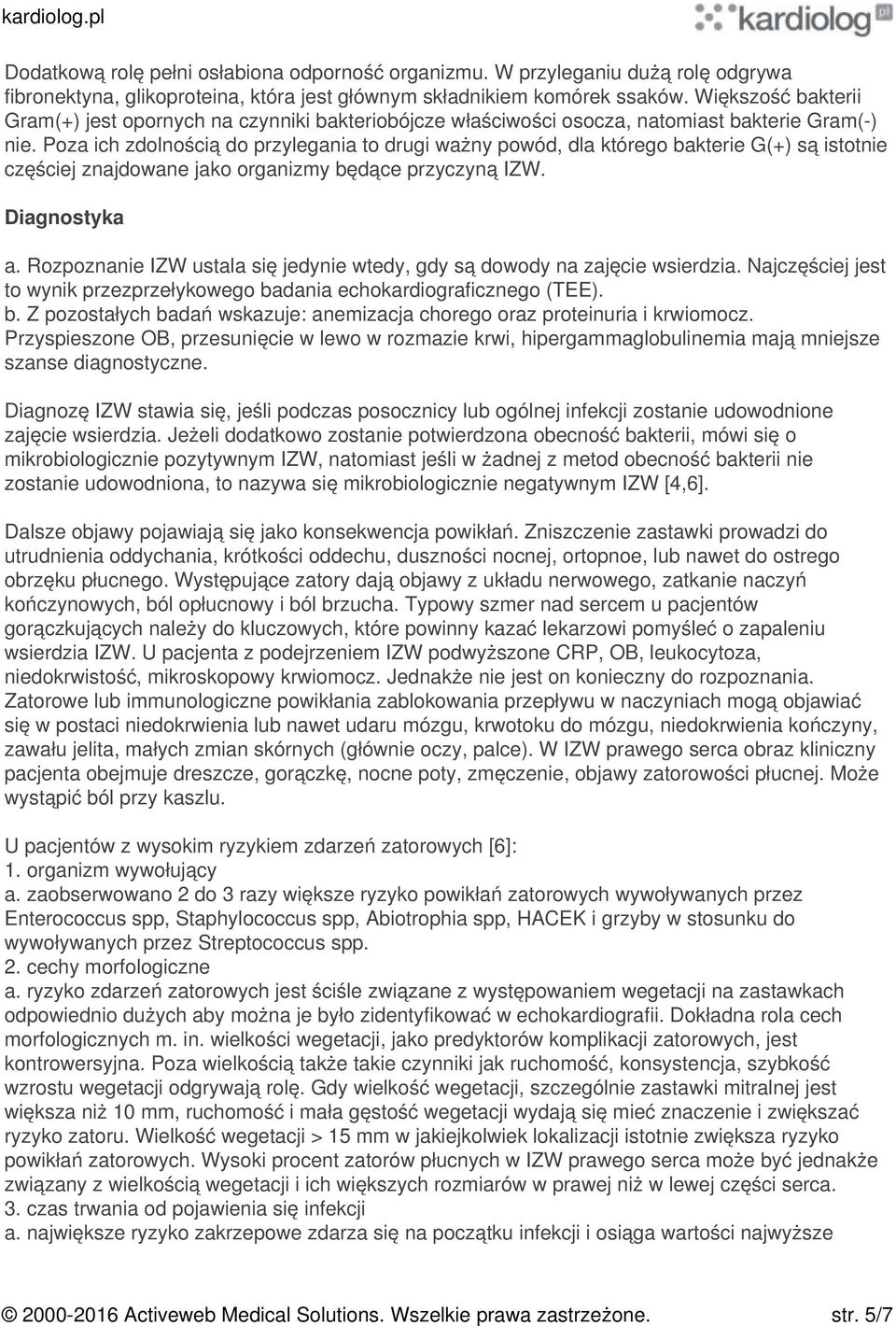 Poza ich zdolnością do przylegania to drugi ważny powód, dla którego bakterie G(+) są istotnie częściej znajdowane jako organizmy będące przyczyną IZW. Diagnostyka a.