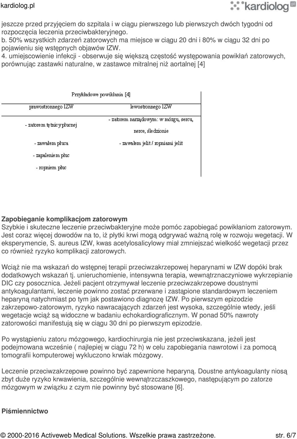 umiejscowienie infekcji - obserwuje się większą częstość występowania powikłań zatorowych, porównując zastawki naturalne, w zastawce mitralnej niż aortalnej [4] Zapobieganie komplikacjom zatorowym