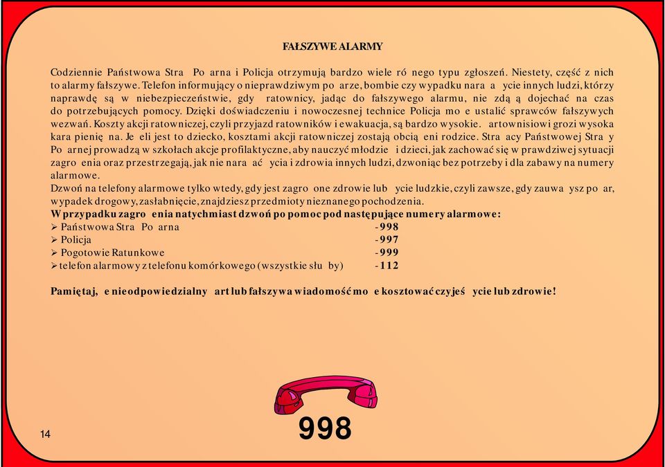 czas do potrzebujących pomocy. Dzięki doświadczeniu i nowoczesnej technice Policja może ustalić sprawców fałszywych wezwań.