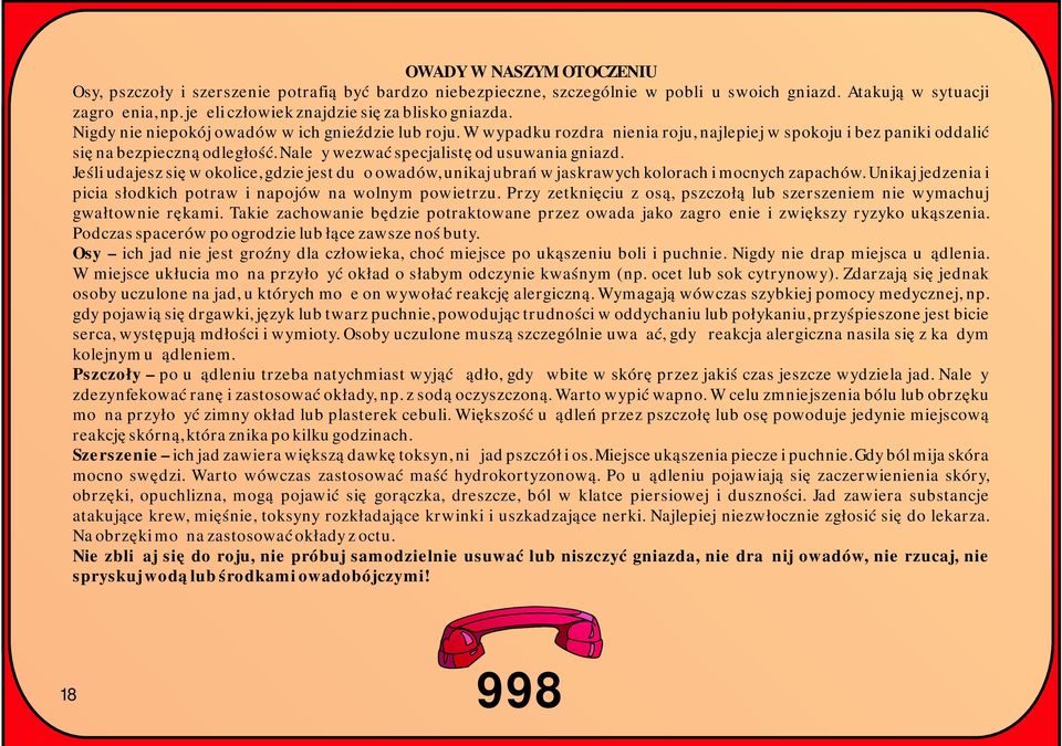 Należy wezwać specjalistę od usuwania gniazd. Jeśli udajesz się w okolice, gdzie jest dużo owadów, unikaj ubrań w jaskrawych kolorach i mocnych zapachów.