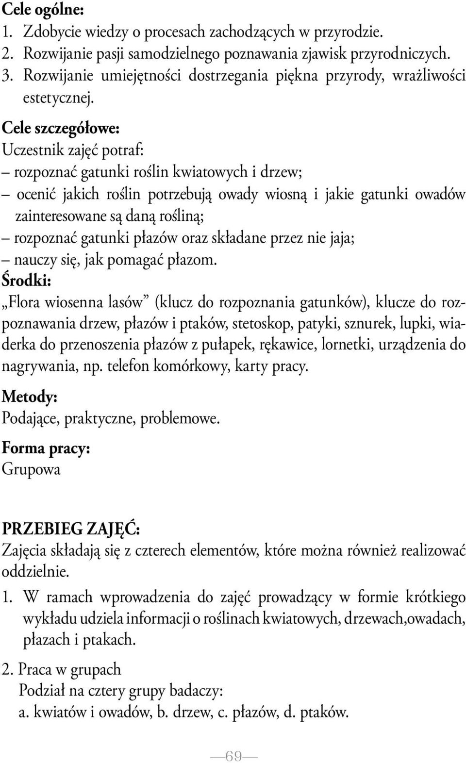 Cele szczegółowe: Uczestnik zajęć potraf: rozpoznać gatunki roślin kwiatowych i drzew; ocenić jakich roślin potrzebują owady wiosną i jakie gatunki owadów zainteresowane są daną rośliną; rozpoznać