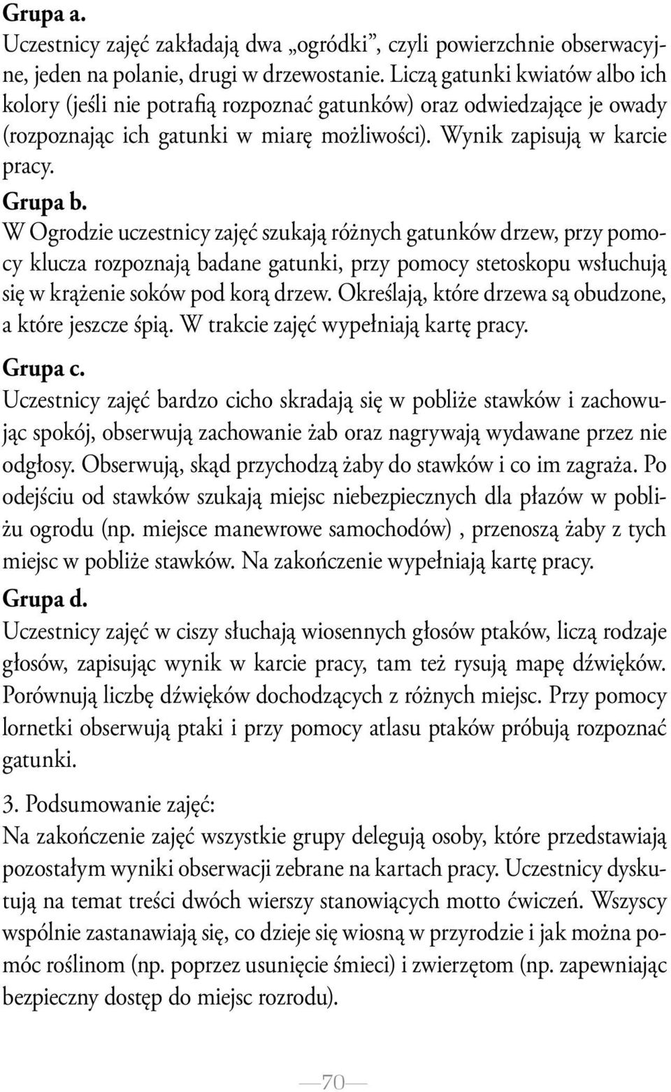 W Ogrodzie uczestnicy zajęć szukają różnych gatunków drzew, przy pomocy klucza rozpoznają badane gatunki, przy pomocy stetoskopu wsłuchują się w krążenie soków pod korą drzew.