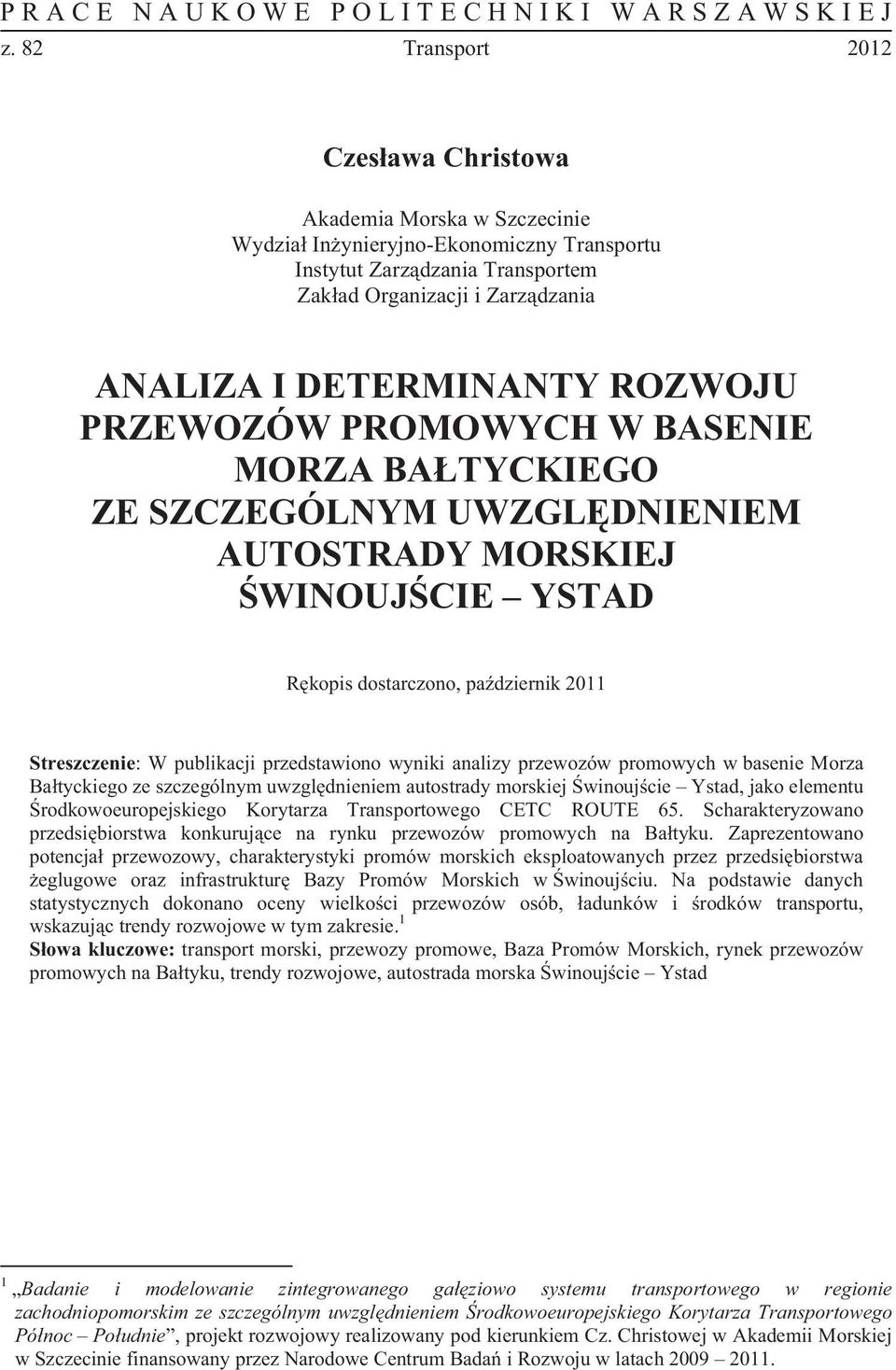 ROZWOJU PRZEWOZÓW PROMOWYCH W BASENIE MORZA BATYCKIEGO ZE SZCZEGÓLNYM UWZGLDNIENIEM AUTOSTRADY MORSKIEJ WINOUJCIE YSTAD Rkopis dostarczono, padziernik 2011 Streszczenie: W publikacji przedstawiono