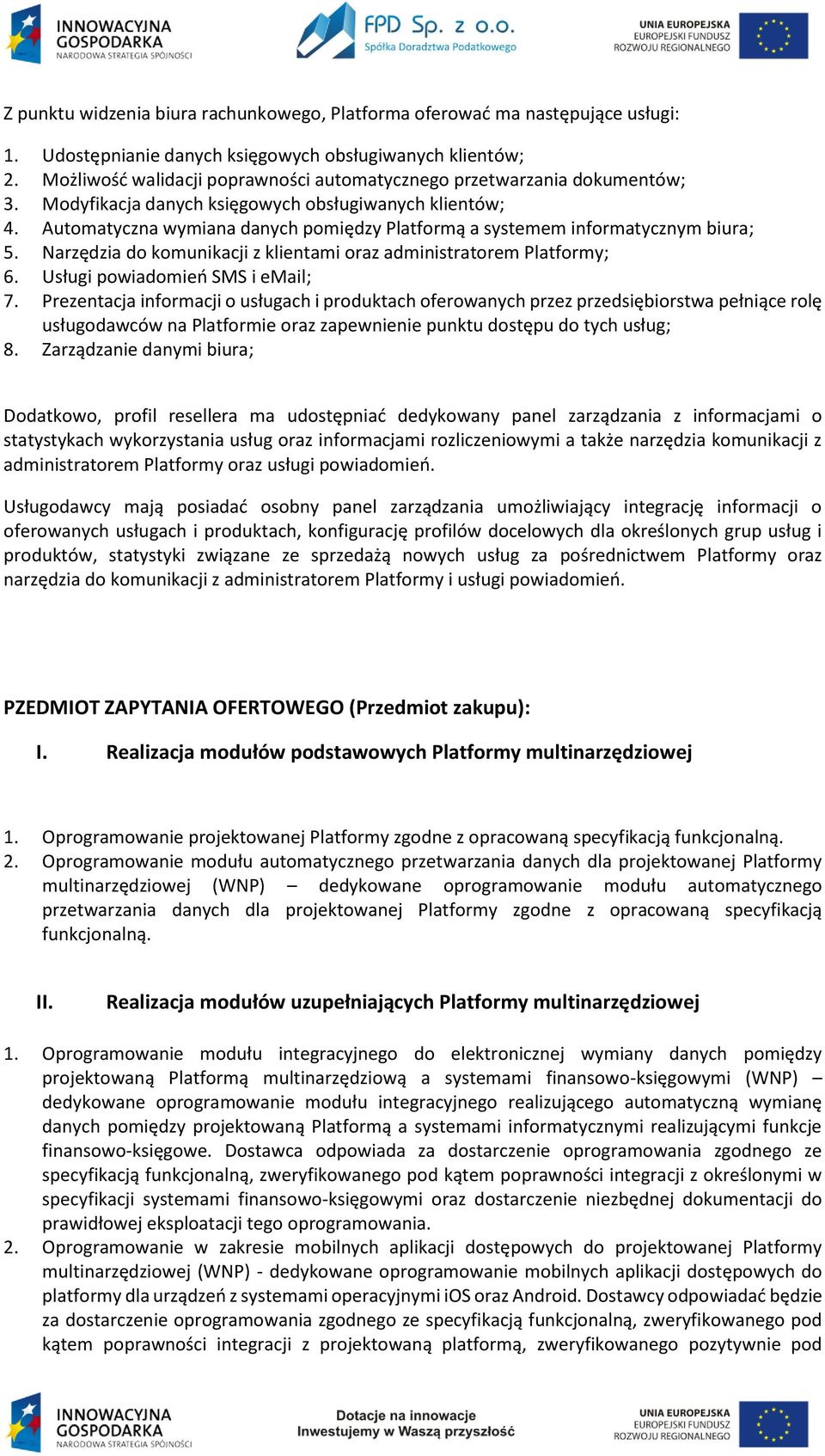 Automatyczna wymiana danych pomiędzy Platformą a systemem informatycznym biura; 5. Narzędzia do komunikacji z klientami oraz administratorem Platformy; 6. Usługi powiadomień SMS i email; 7.