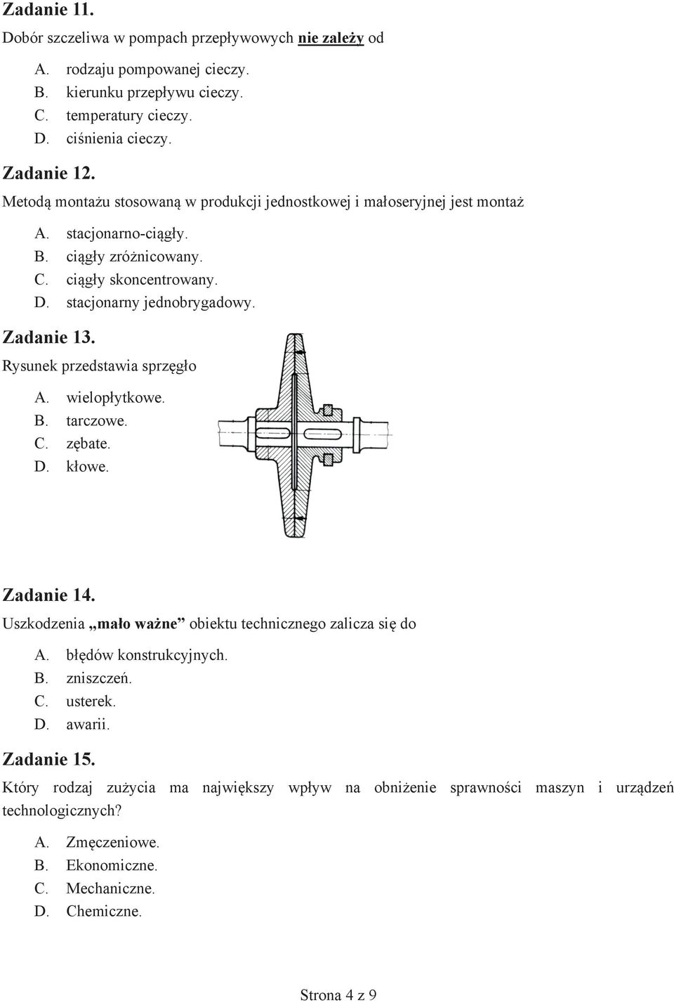 Rysunek przedstawia sprzęgło A. wielopłytkowe. B. tarczowe. C. zębate. D. kłowe. Zadanie 14. Uszkodzenia mało ważne obiektu technicznego zalicza się do A. błędów konstrukcyjnych. B. zniszczeń. C. usterek.