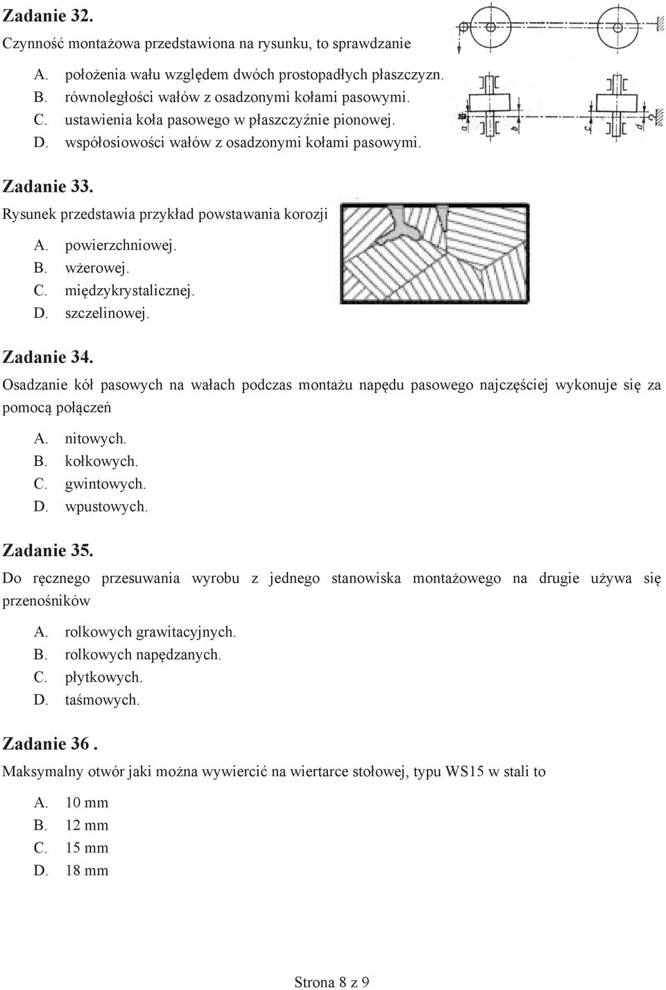 Osadzanie kół pasowych na wałach podczas montażu napędu pasowego najczęściej wykonuje się za pomocą połączeń A. nitowych. B. kołkowych. C. gwintowych. D. wpustowych. Zadanie 35.