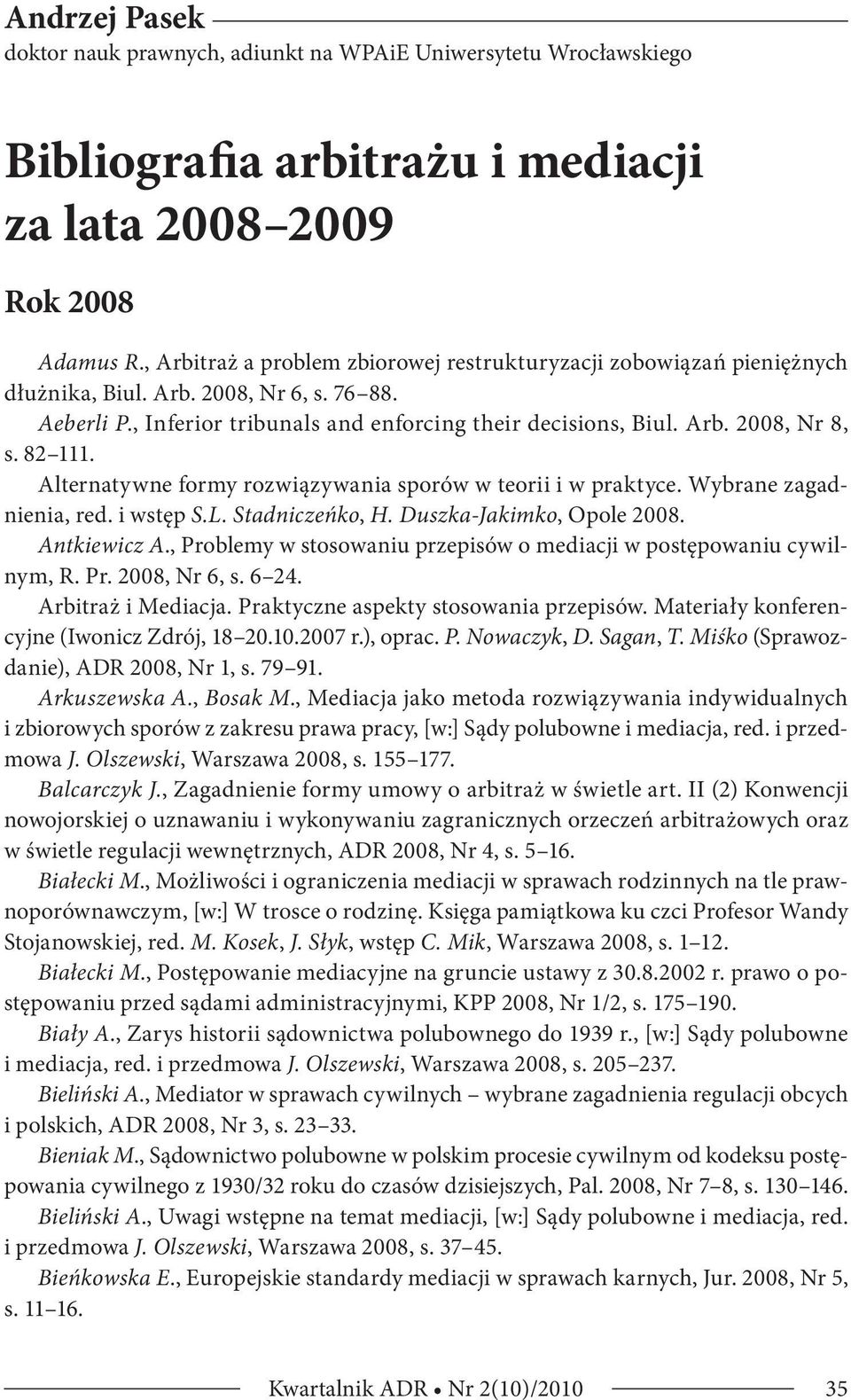82 111. Alternatywne formy rozwiązywania sporów w teorii i w praktyce. Wybrane zagadnienia, red. i wstęp S.L. Stadniczeńko, H. Duszka-Jakimko, Opole 2008. Antkiewicz A.