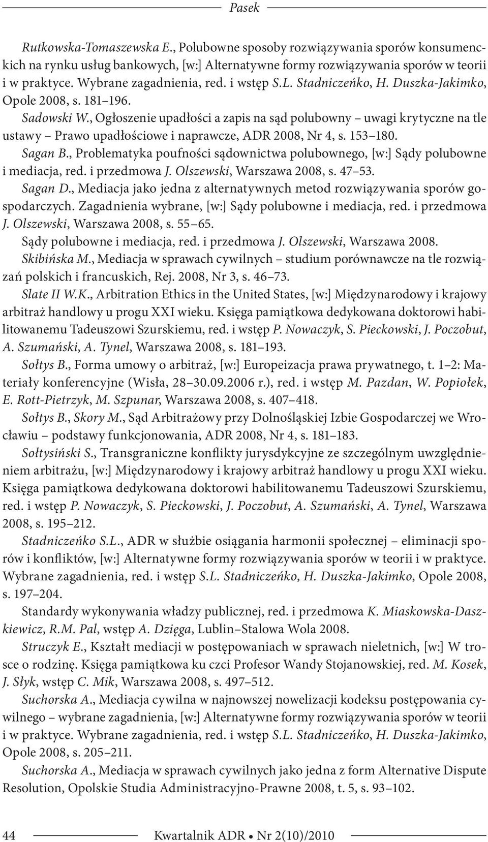 , Ogłoszenie upadłości a zapis na sąd polubowny uwagi krytyczne na tle ustawy Prawo upadłościowe i naprawcze, ADR 2008, Nr 4, s. 153 180. Sagan B.