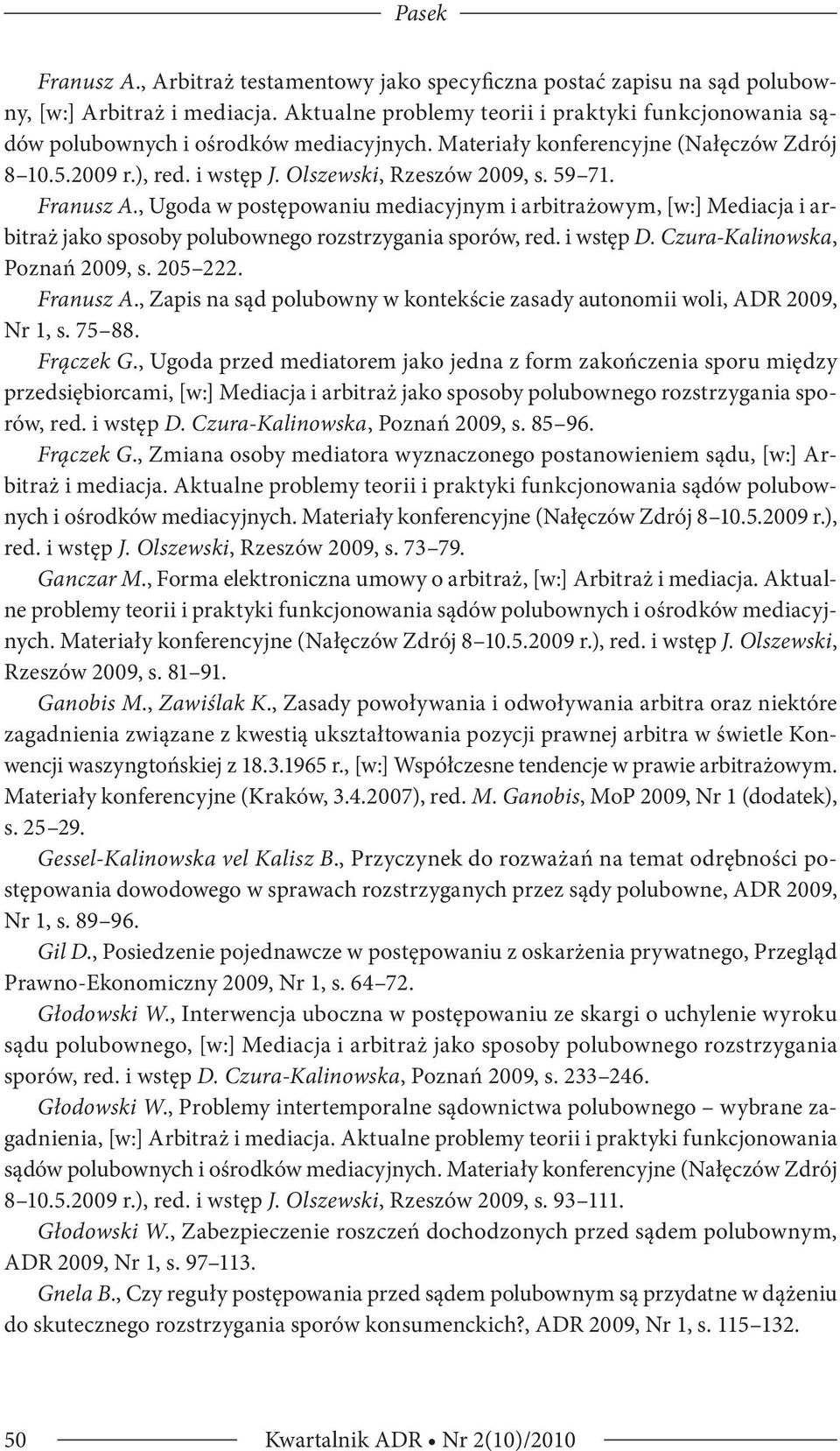 59 71. Franusz A., Ugoda w postępowaniu mediacyjnym i arbitrażowym, [w:] Mediacja i arbitraż jako sposoby polubownego rozstrzygania sporów, red. i wstęp D. Czura-Kalinowska, Poznań 2009, s. 205 222.
