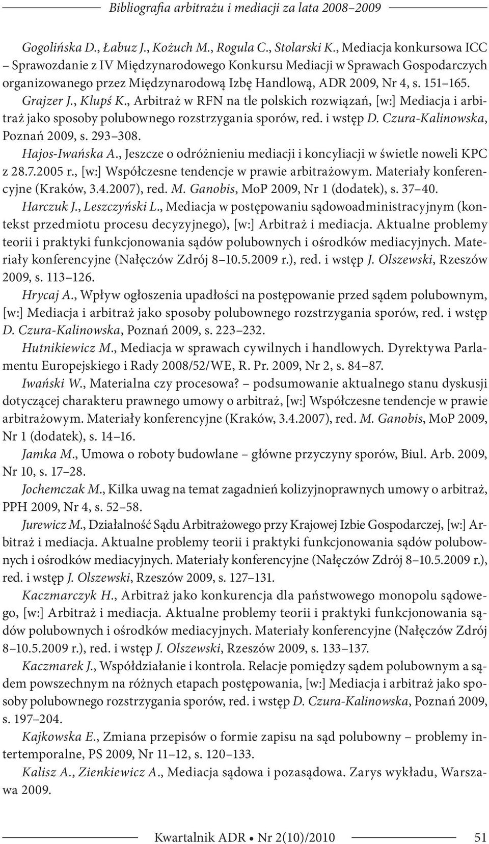 , Klupś K., Arbitraż w RFN na tle polskich rozwiązań, [w:] Mediacja i arbitraż jako sposoby polubownego rozstrzygania sporów, red. i wstęp D. Czura-Kalinowska, Poznań 2009, s. 293 308.