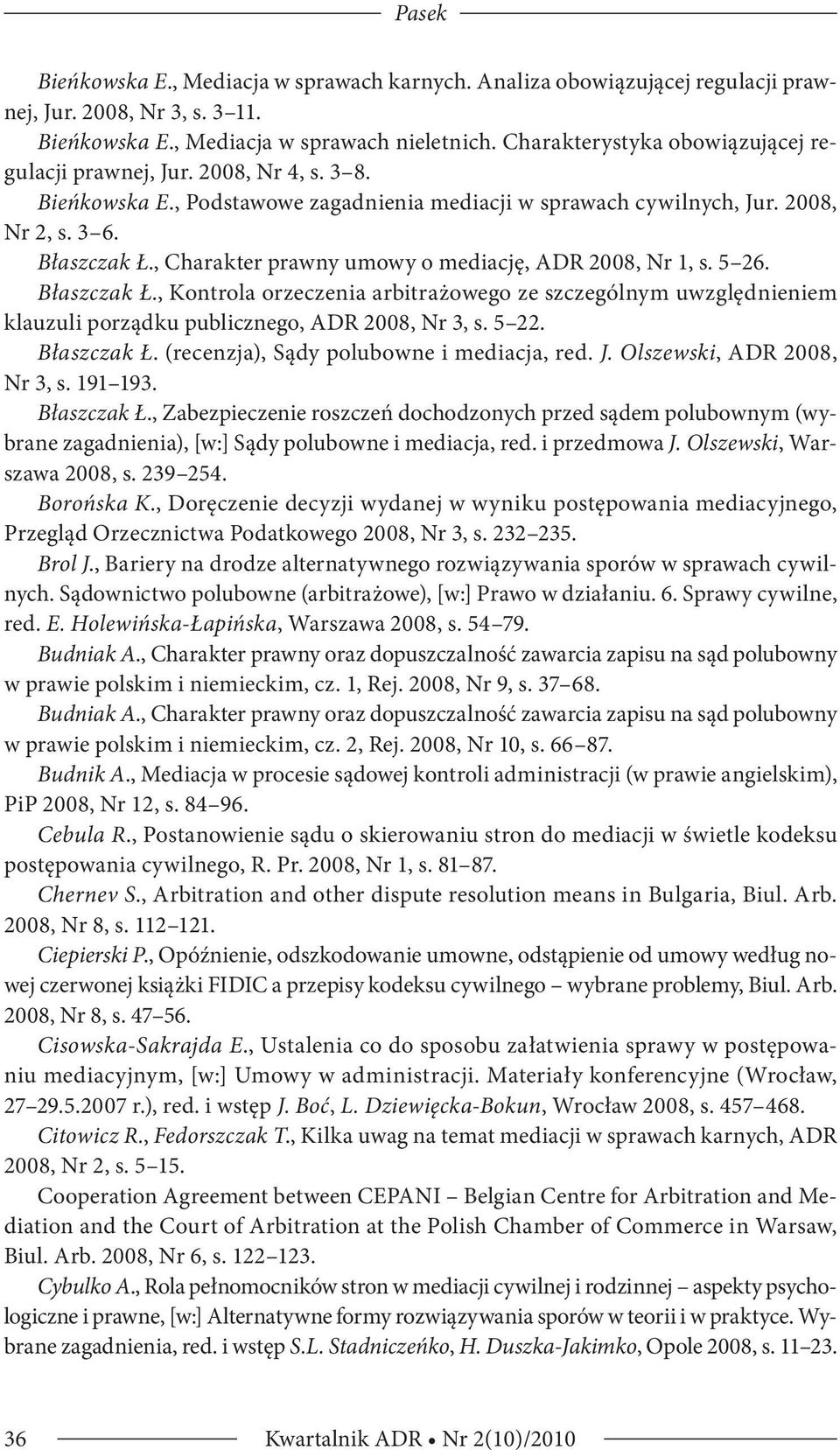 , Charakter prawny umowy o mediację, ADR 2008, Nr 1, s. 5 26. Błaszczak Ł., Kontrola orzeczenia arbitrażowego ze szczególnym uwzględnieniem klauzuli porządku publicznego, ADR 2008, Nr 3, s. 5 22.