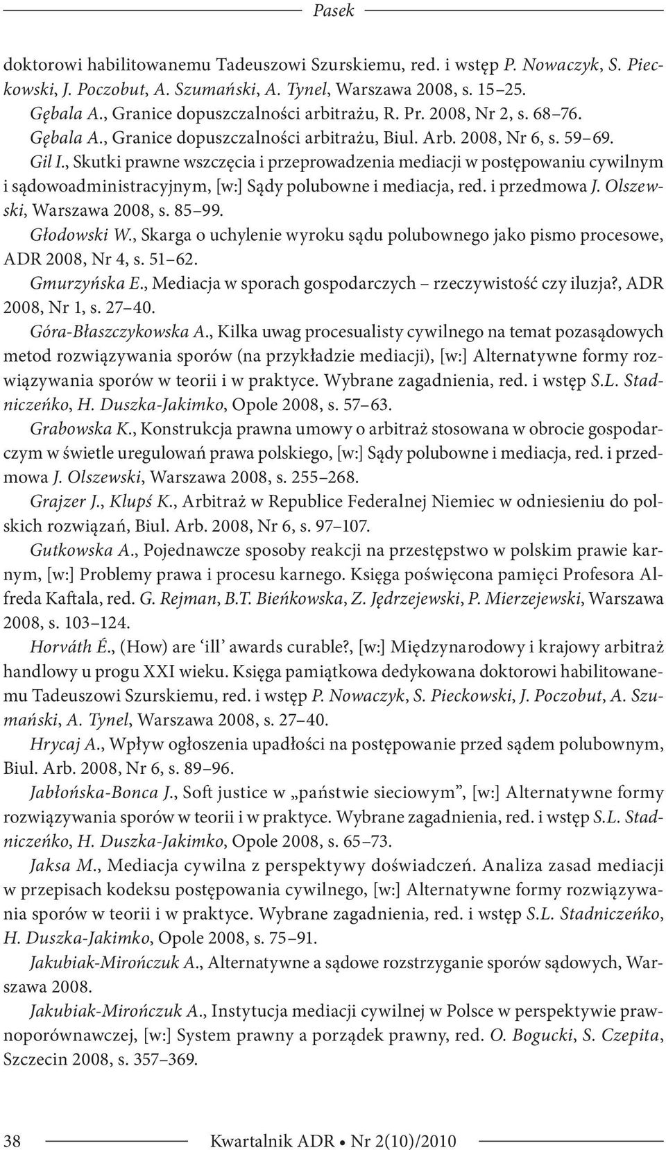 , Skutki prawne wszczęcia i przeprowadzenia mediacji w postępowaniu cywilnym i sądowoadministracyjnym, [w:] Sądy polubowne i mediacja, red. i przedmowa J. Olszewski, Warszawa 2008, s. 85 99.