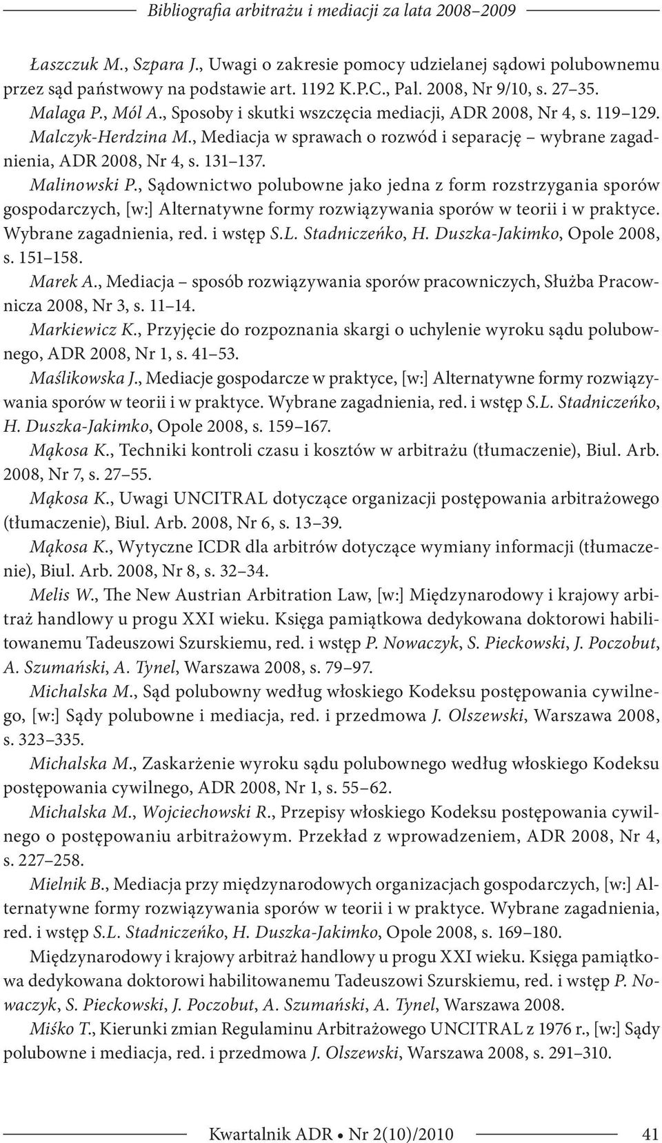 , Mediacja w sprawach o rozwód i separację wybrane zagadnienia, ADR 2008, Nr 4, s. 131 137. Malinowski P.
