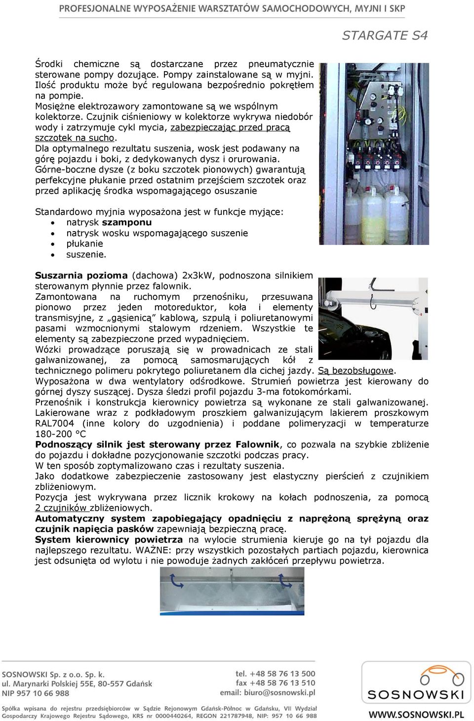 Dla optymalnego rezultatu suszenia, wosk jest podawany na górę pojazdu i boki, z dedykowanych dysz i orurowania.