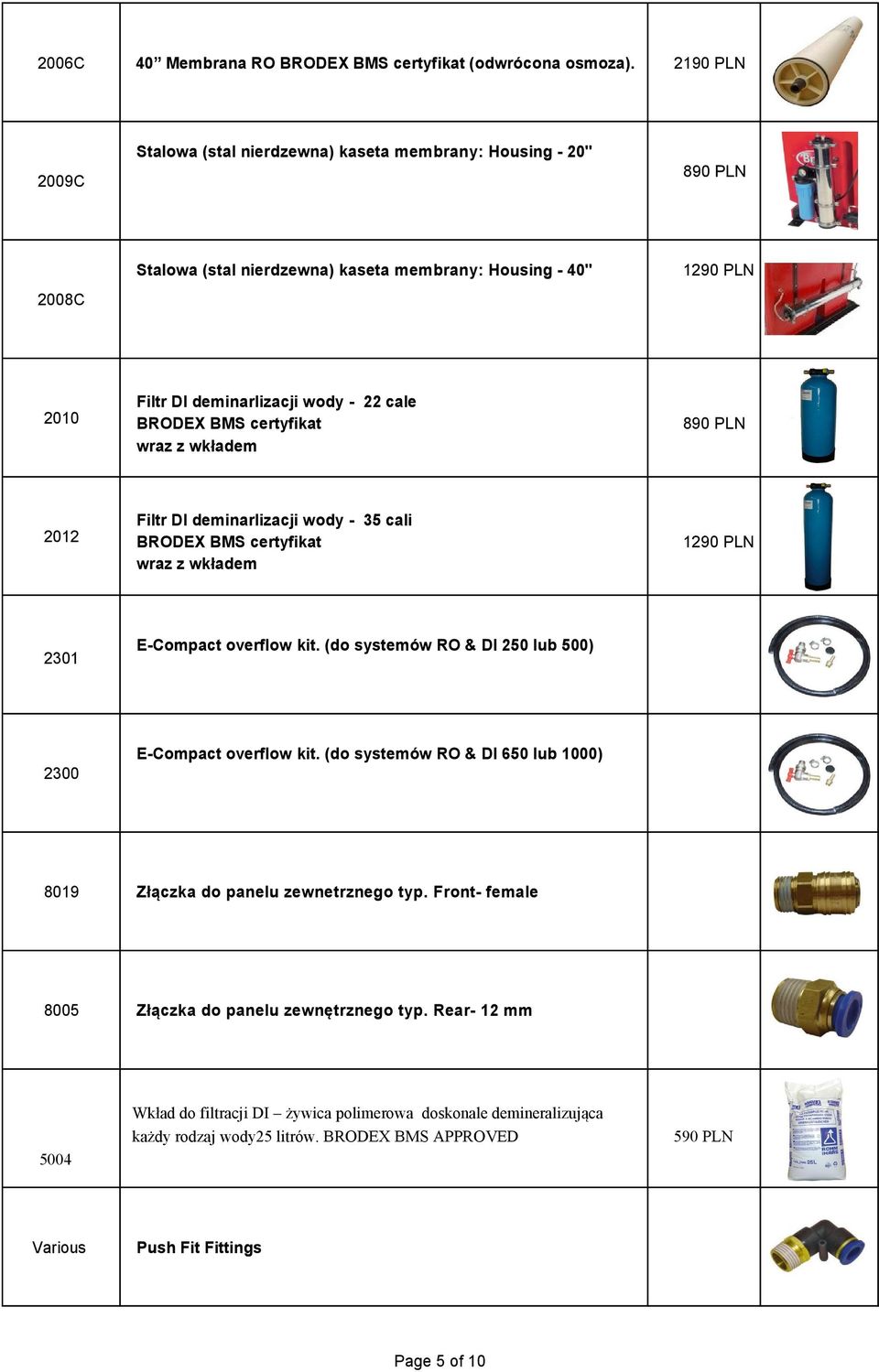 BRODEX BMS certyfikat wraz z wkładem 890 PLN 2012 Filtr DI deminarlizacji wody - 35 cali BRODEX BMS certyfikat wraz z wkładem 1290 PLN 2301 E-Compact overflow kit.