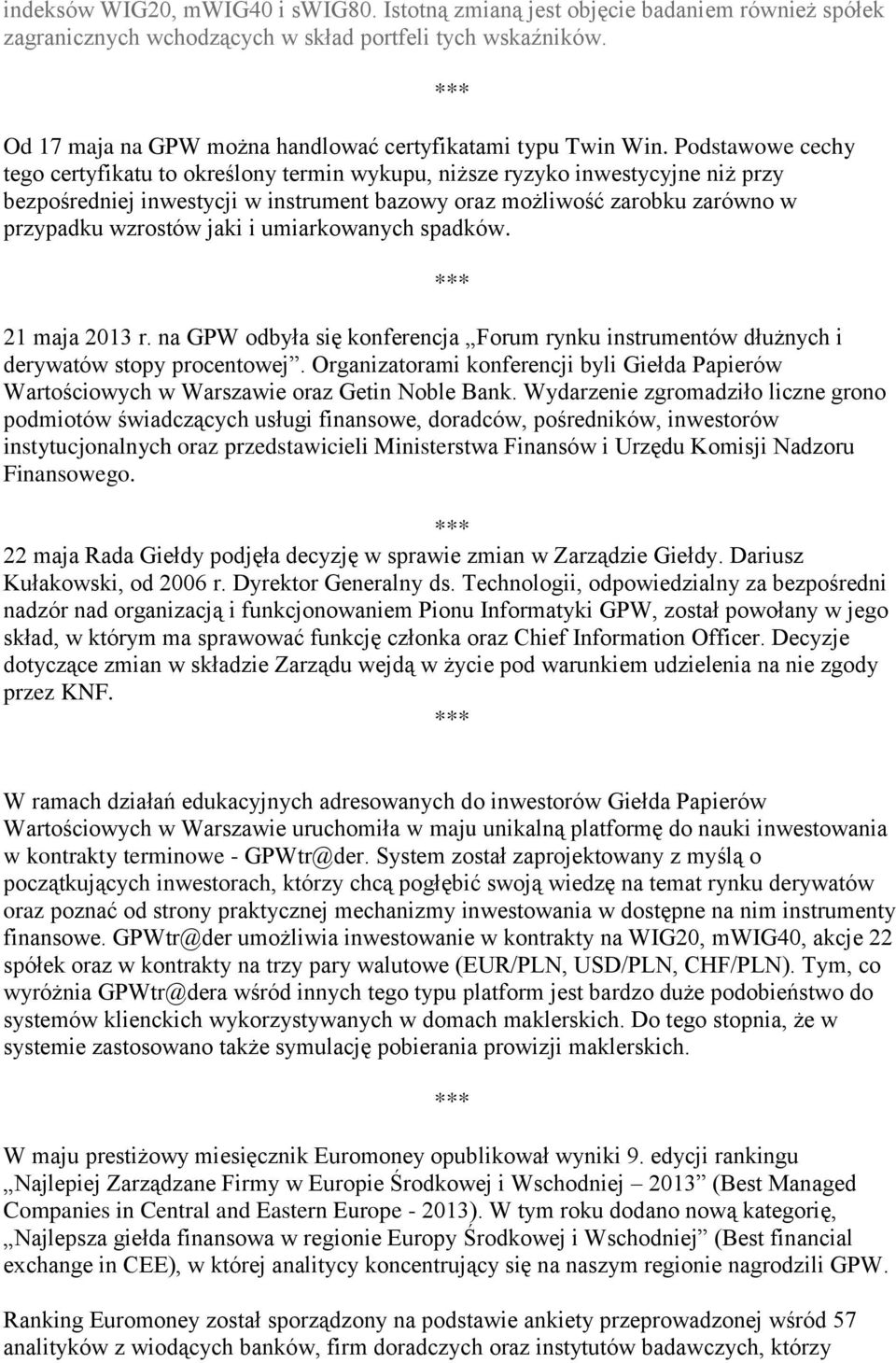 Podstawowe cechy tego certyfikatu to określony termin wykupu, niższe ryzyko inwestycyjne niż przy bezpośredniej inwestycji w instrument bazowy oraz możliwość zarobku zarówno w przypadku wzrostów jaki