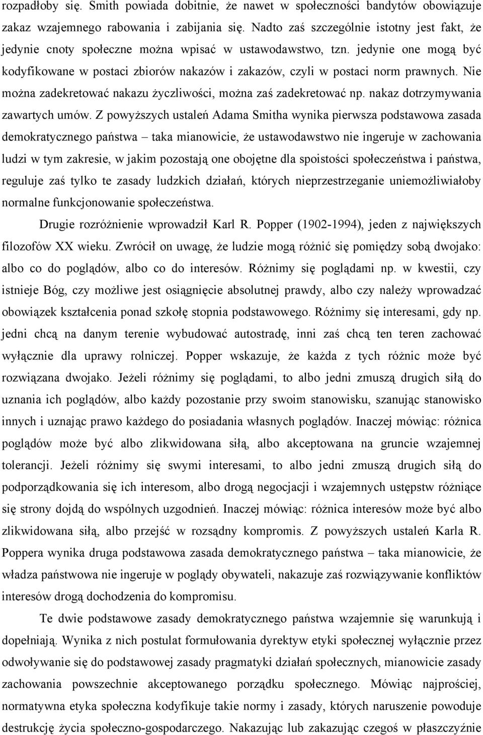 jedynie one mogą być kodyfikowane w postaci zbiorów nakazów i zakazów, czyli w postaci norm prawnych. Nie można zadekretować nakazu życzliwości, można zaś zadekretować np.
