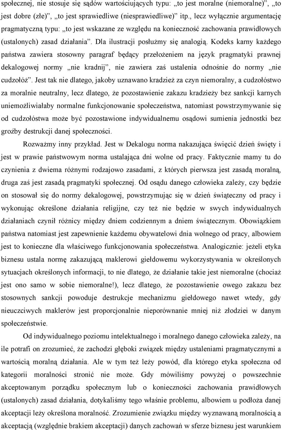 Kodeks karny każdego państwa zawiera stosowny paragraf będący przełożeniem na język pragmatyki prawnej dekalogowej normy nie kradnij, nie zawiera zaś ustalenia odnośnie do normy nie cudzołóż.