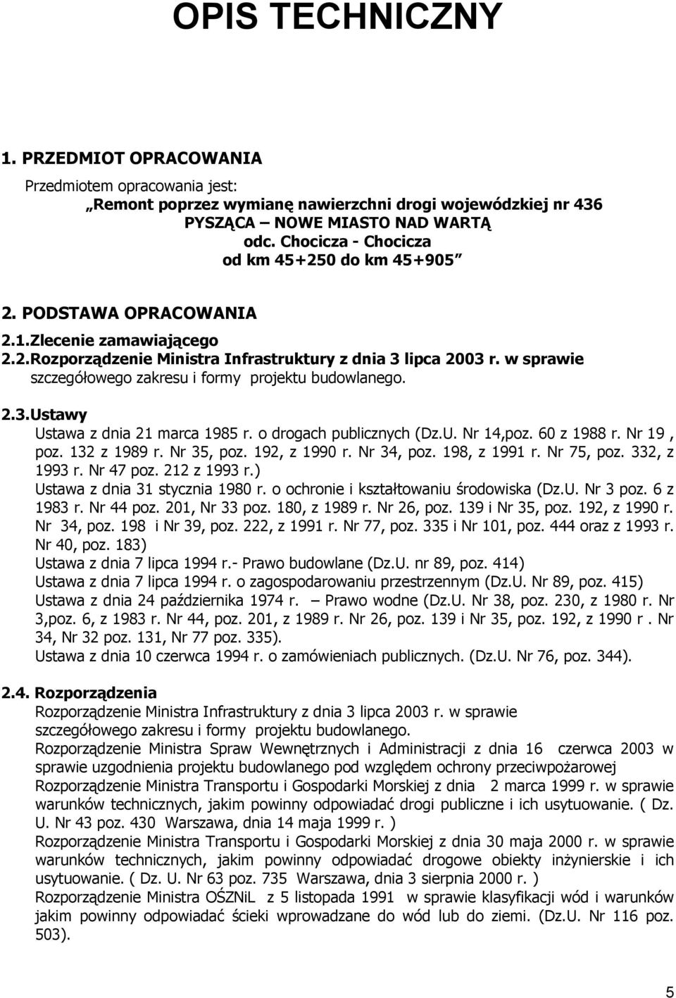 w sprawie szczegółowego zakresu i formy projektu budowlanego. 2.3.Ustawy Ustawa z dnia 21 marca 1985 r. o drogach publicznych (Dz.U. Nr 14,poz. 60 z 1988 r. Nr 19, poz. 132 z 1989 r. Nr 35, poz.