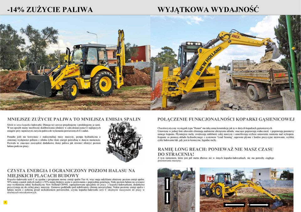 Ponadto jeśli nie korzystasz z maksymalnej mocy maszyny, pompa hydrauliczna o zmiennej wydajności pobiera z silnika tylko ilość energii potrzebną w danym momencie.
