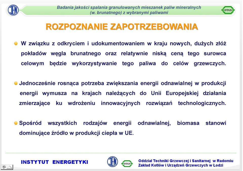 Jednocześnie rosnąca potrzeba zwiększania energii odnawialnej w produkcji energii wymusza na krajach należących do Unii Europejskiej