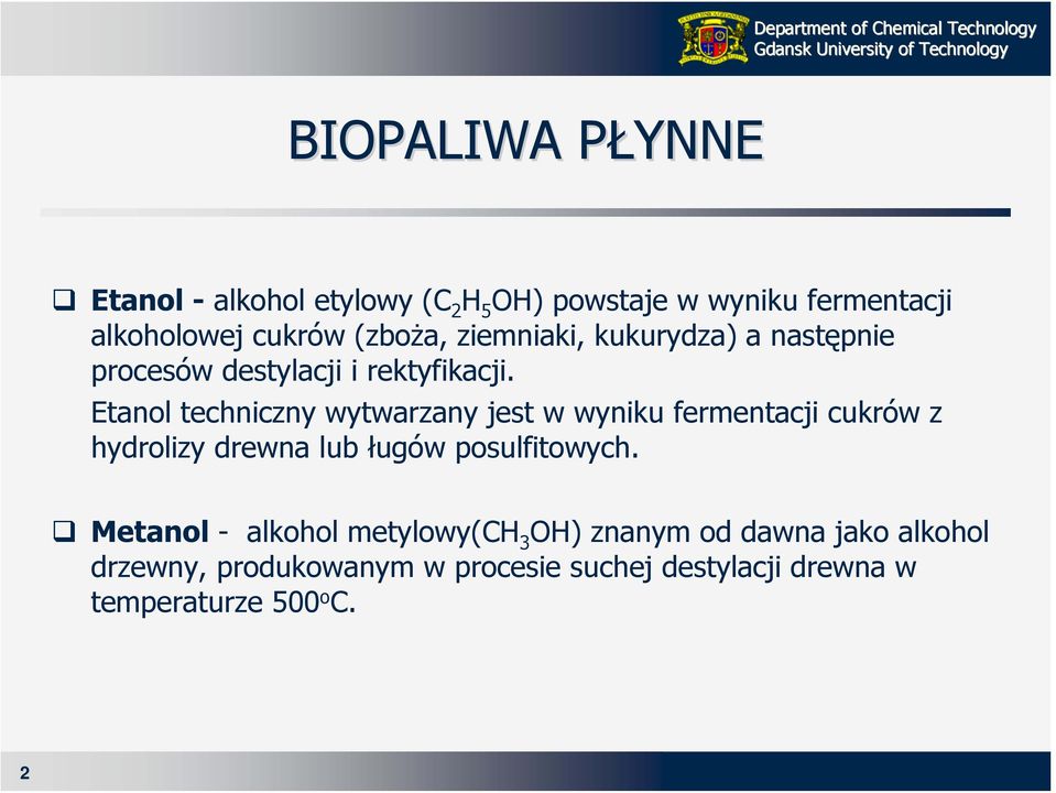 Etanol techniczny wytwarzany jest w wyniku fermentacji cukrów z hydrolizy drewna lub ługów posulfitowych.