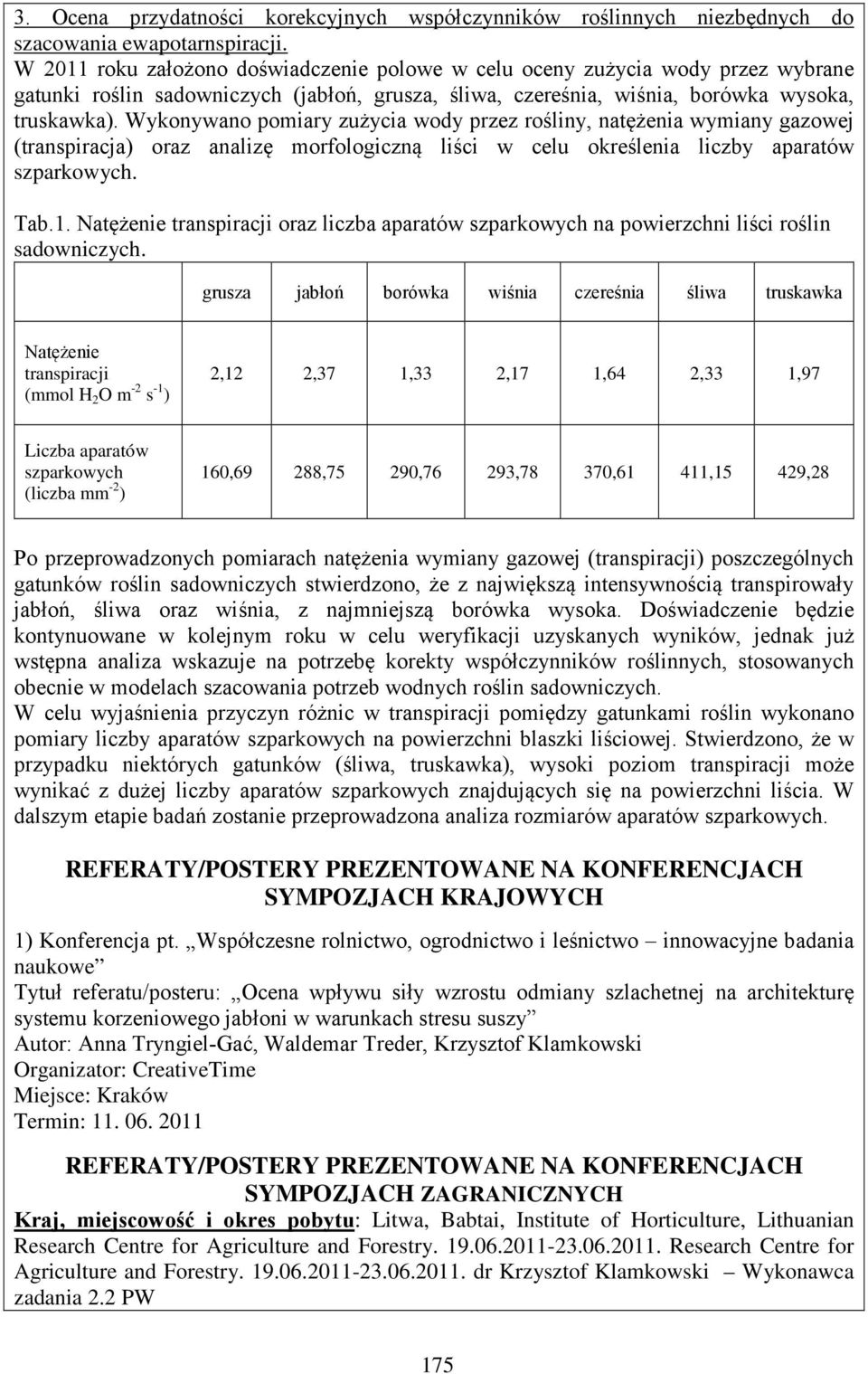 Wykonywano pomiary zużycia wody przez rośliny, natężenia wymiany gazowej (transpiracja) oraz analizę morfologiczną liści w celu określenia liczby aparatów szparkowych. Tab.1.