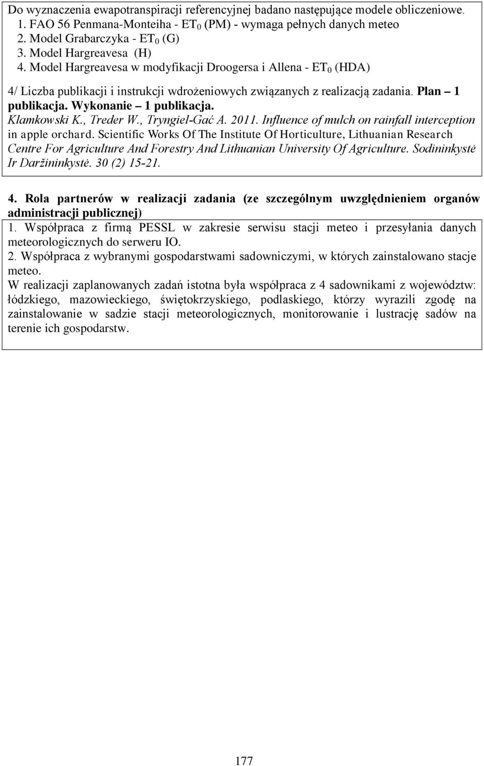 Wykonanie 1 publikacja. Klamkowski K., Treder W., Tryngiel-Gać A. 2011. Influence of mulch on rainfall interception in apple orchard.