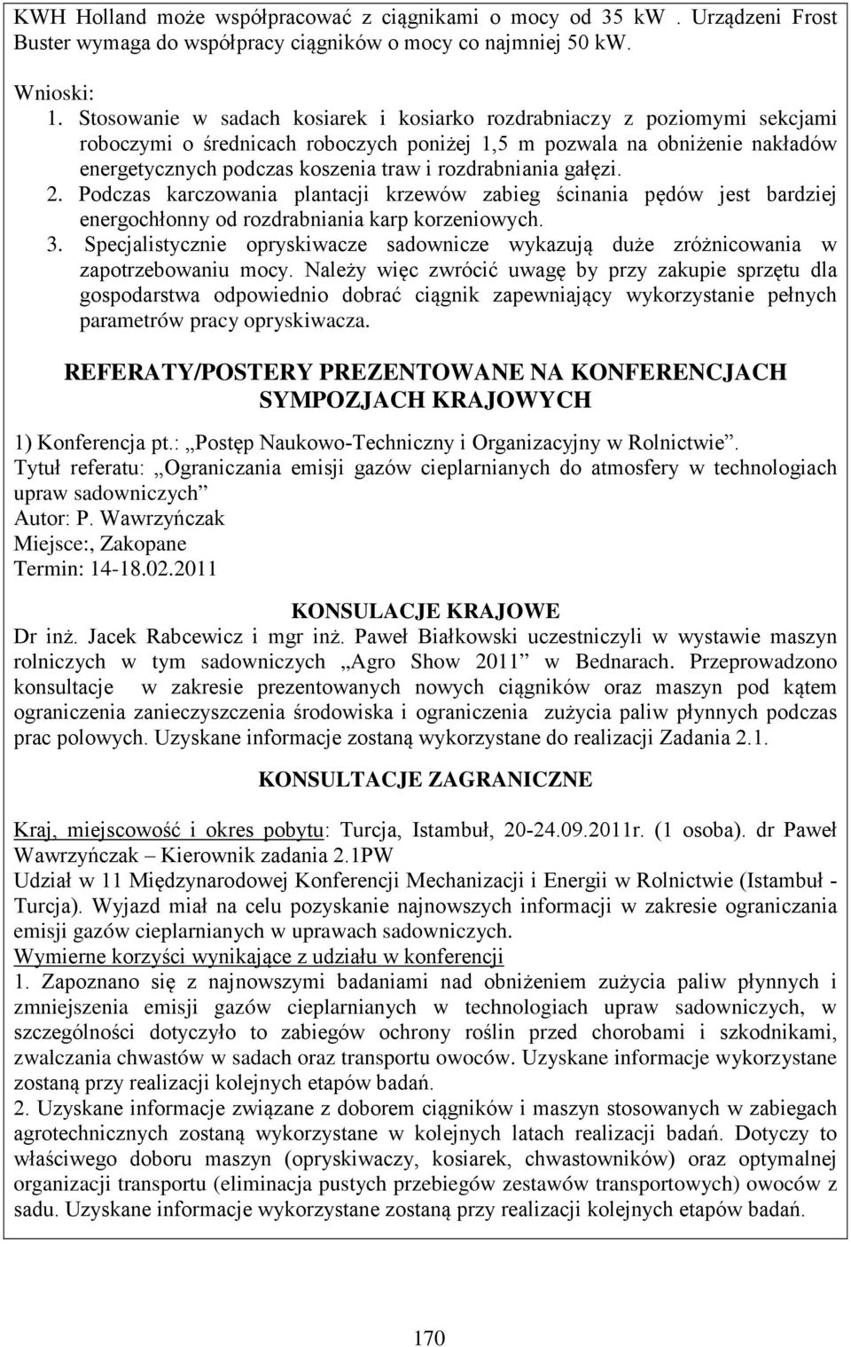 rozdrabniania gałęzi. 2. Podczas karczowania plantacji krzewów zabieg ścinania pędów jest bardziej energochłonny od rozdrabniania karp korzeniowych. 3.
