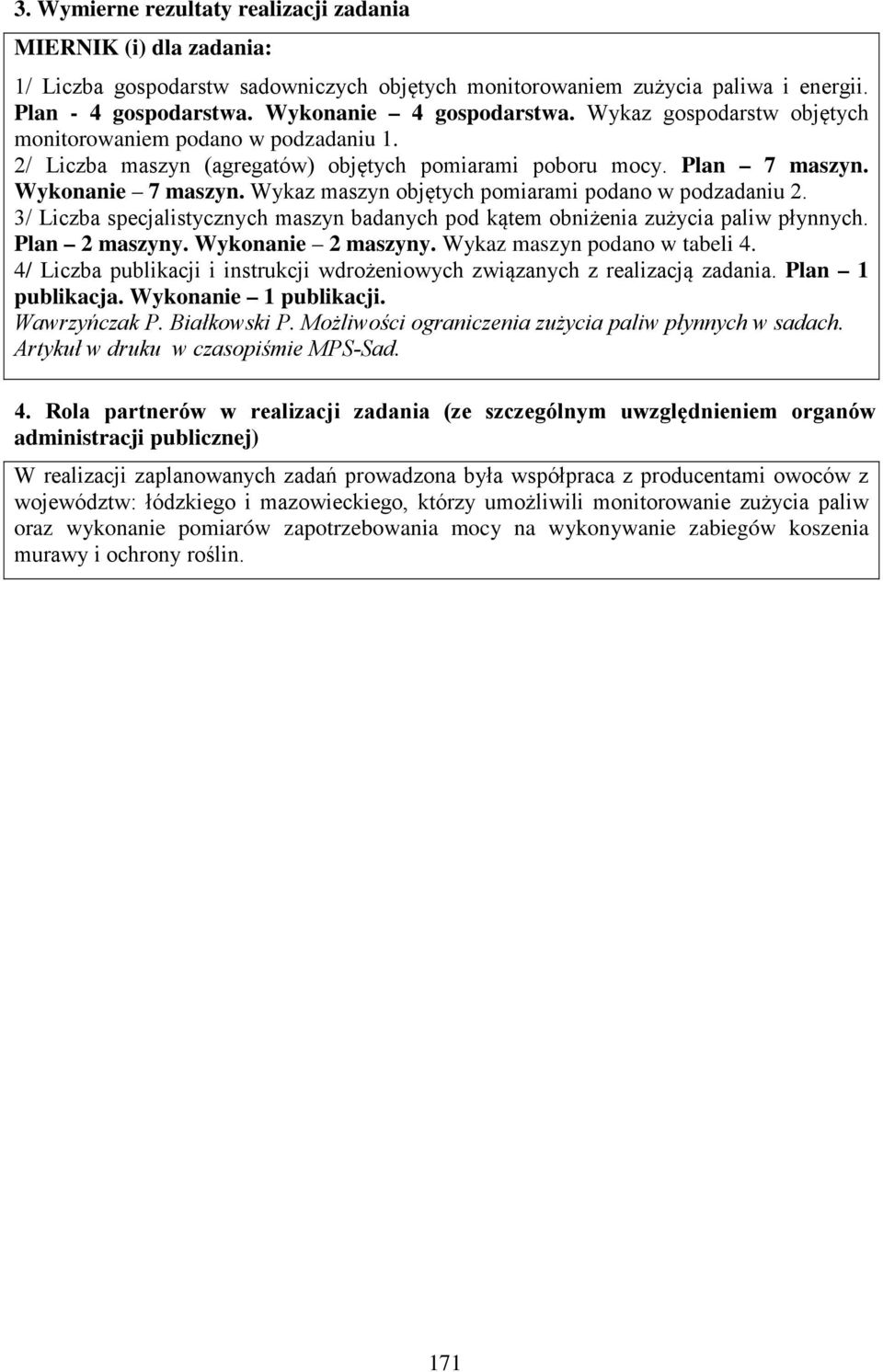 Wykaz maszyn objętych pomiarami podano w podzadaniu 2. 3/ Liczba specjalistycznych maszyn badanych pod kątem obniżenia zużycia paliw płynnych. Plan 2 maszyny. Wykonanie 2 maszyny.