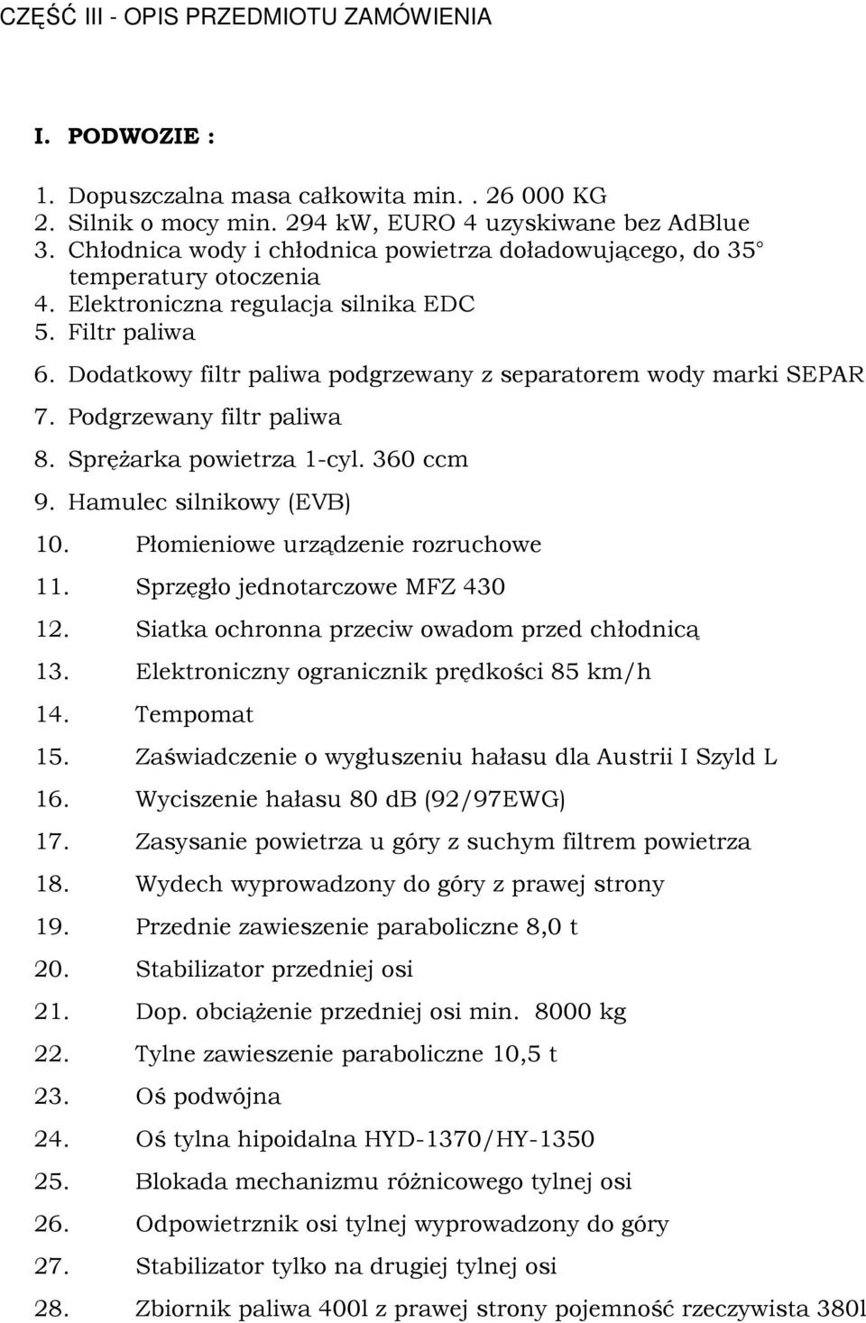 Dodatkowy filtr paliwa podgrzewany z separatorem wody marki SEPAR 7. Podgrzewany filtr paliwa 8. SpręŜarka powietrza 1-cyl. 360 ccm 9. Hamulec silnikowy (EVB) 10. Płomieniowe urządzenie rozruchowe 11.