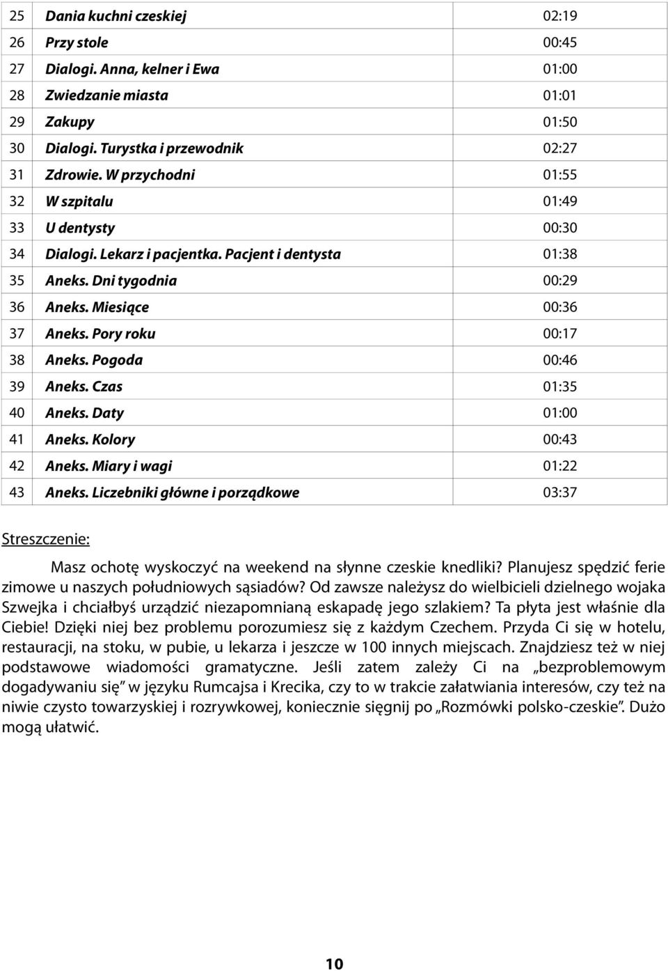 Pory roku 00:17 38 Aneks. Pogoda 00:46 39 Aneks. Czas 01:35 40 Aneks. Daty 01:00 41 Aneks. Kolory 00:43 42 Aneks. Miary i wagi 01:22 43 Aneks.