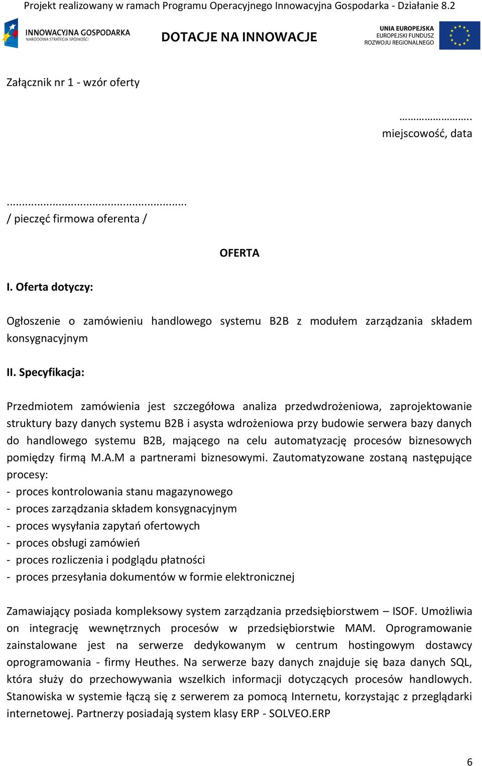 Specyfikacja: Przedmiotem zamówienia jest szczegółowa analiza przedwdrożeniowa, zaprojektowanie struktury bazy danych systemu B2B i asysta wdrożeniowa przy budowie serwera bazy danych do handlowego