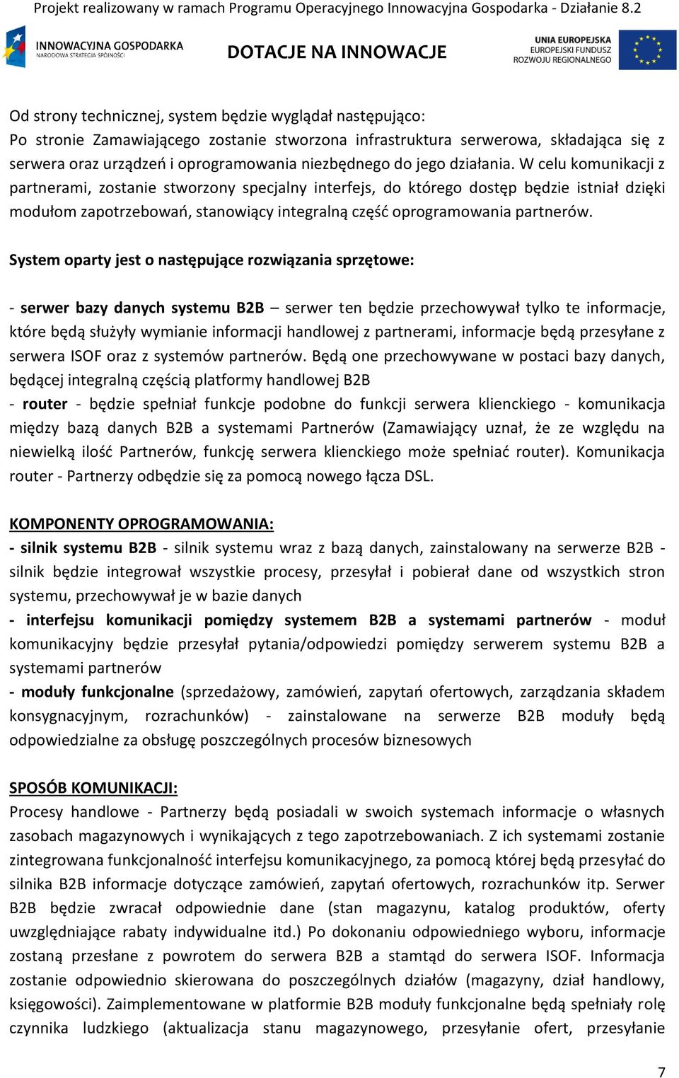 W celu komunikacji z partnerami, zostanie stworzony specjalny interfejs, do którego dostęp będzie istniał dzięki modułom zapotrzebowań, stanowiący integralną część oprogramowania partnerów.