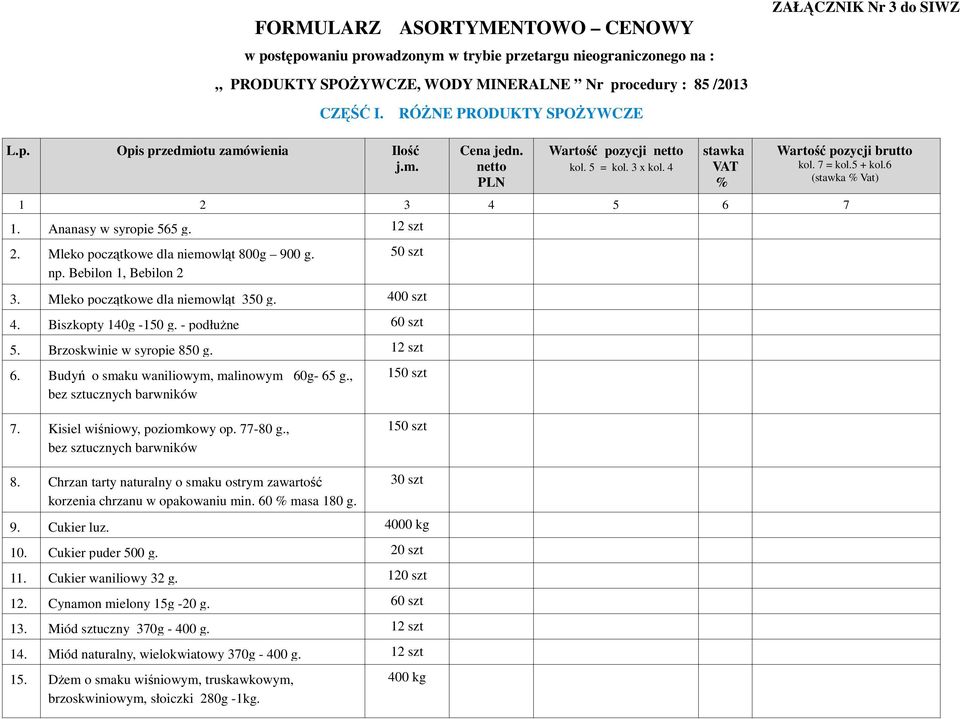 7 = kol.5 + kol.6 (stawka % Vat) 1 2 3 4 5 6 7 1. Ananasy w syropie 565 g. 12 szt 2. Mleko początkowe dla niemowląt 800g 900 g. np. Bebilon 1, Bebilon 2 50 szt 3. Mleko początkowe dla niemowląt 350 g.