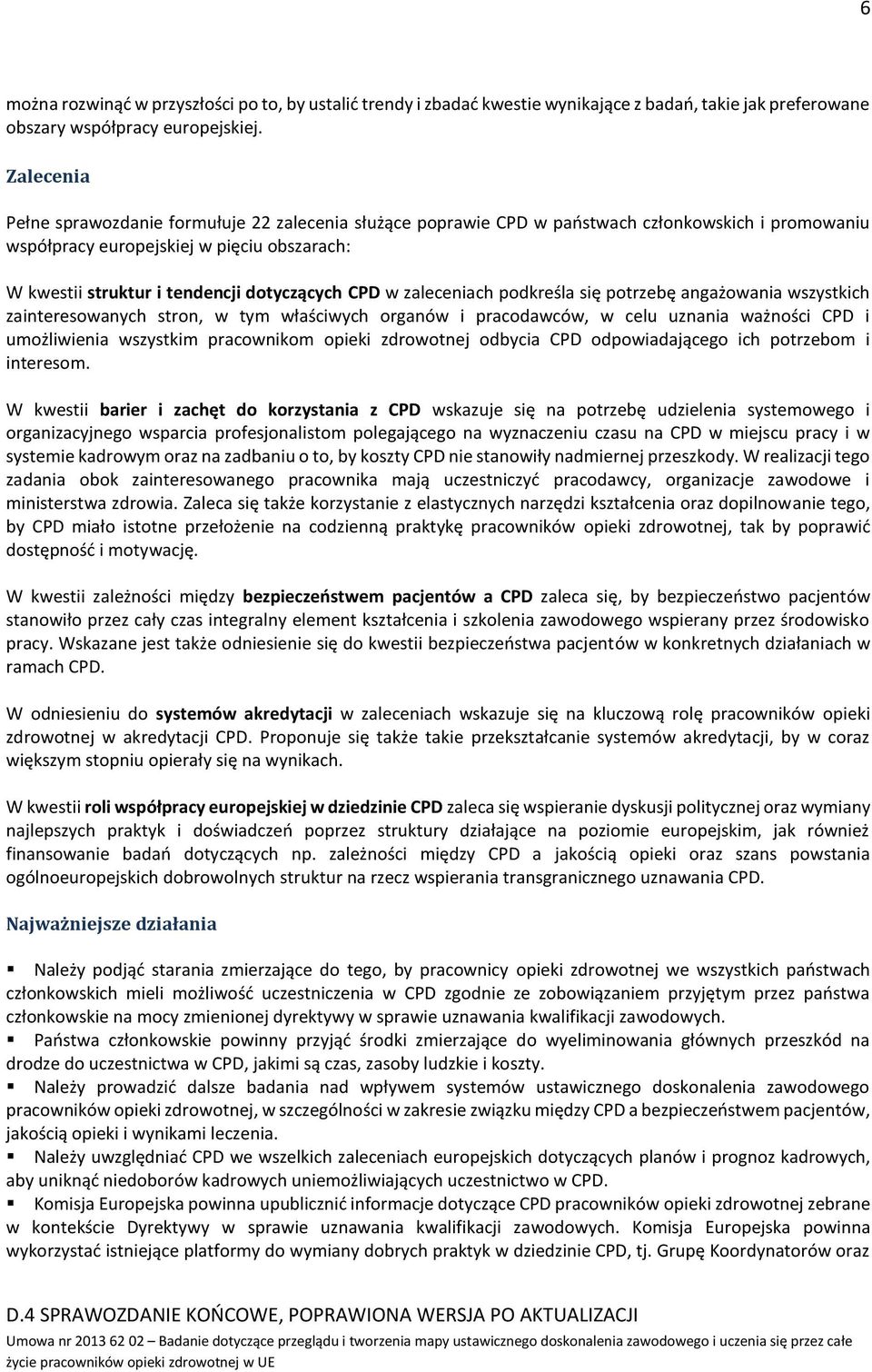 CPD w zaleceniach podkreśla się potrzebę angażowania wszystkich zainteresowanych stron, w tym właściwych organów i pracodawców, w celu uznania ważności CPD i umożliwienia wszystkim pracownikom opieki