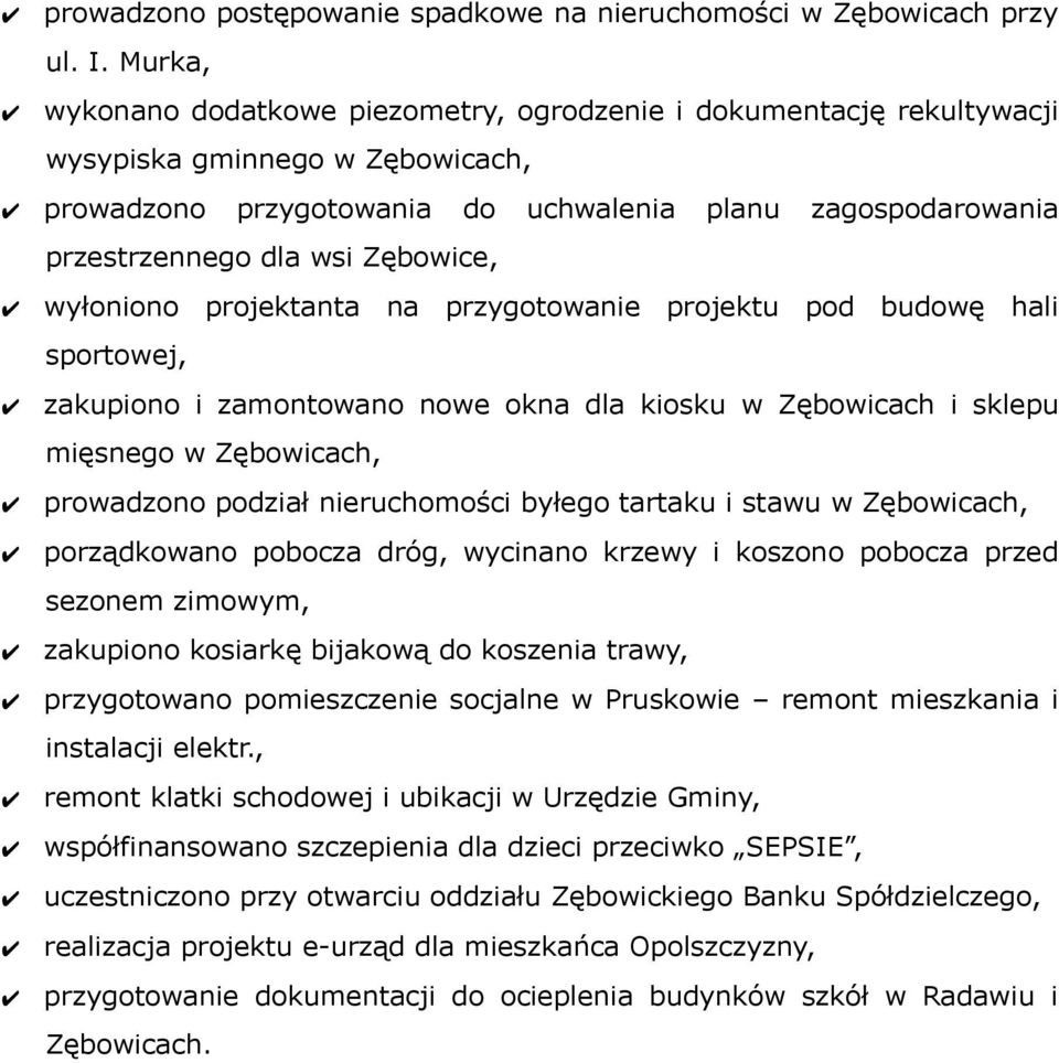 Zębowice, wyłoniono projektanta na przygotowanie projektu pod budowę hali sportowej, zakupiono i zamontowano nowe okna dla kiosku w Zębowicach i sklepu mięsnego w Zębowicach, prowadzono podział