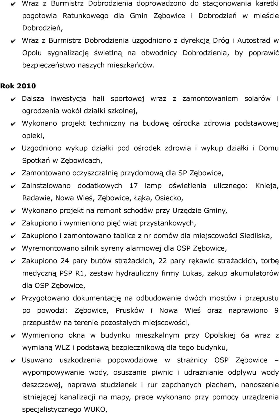 Rok 2010 Dalsza inwestycja hali sportowej wraz z zamontowaniem solarów i ogrodzenia wokół działki szkolnej, Wykonano projekt techniczny na budowę ośrodka zdrowia podstawowej opieki, Uzgodniono wykup