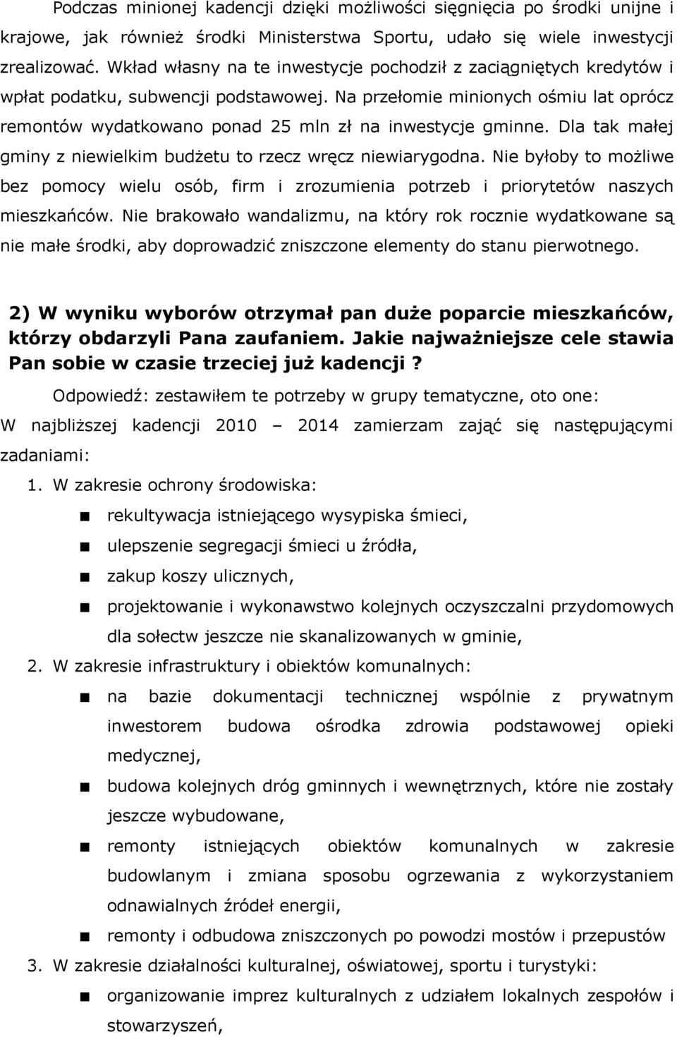 Na przełomie minionych ośmiu lat oprócz remontów wydatkowano ponad 25 mln zł na inwestycje gminne. Dla tak małej gminy z niewielkim budżetu to rzecz wręcz niewiarygodna.