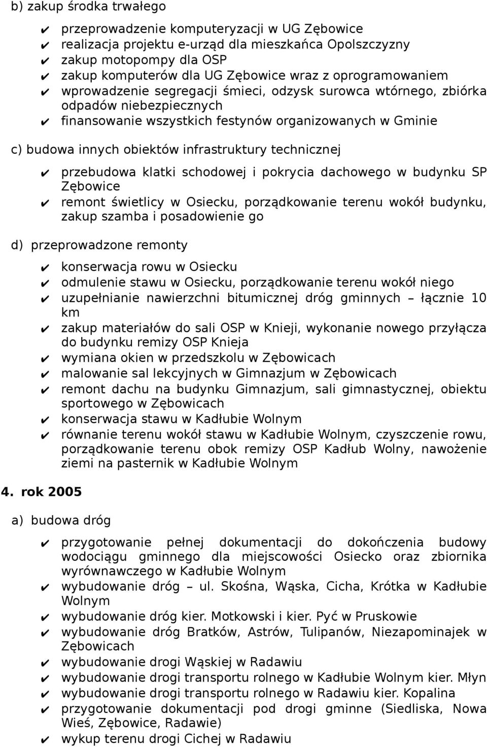 infrastruktury technicznej przebudowa klatki schodowej i pokrycia dachowego w budynku SP Zębowice remont świetlicy w Osiecku, porządkowanie terenu wokół budynku, zakup szamba i posadowienie go d)