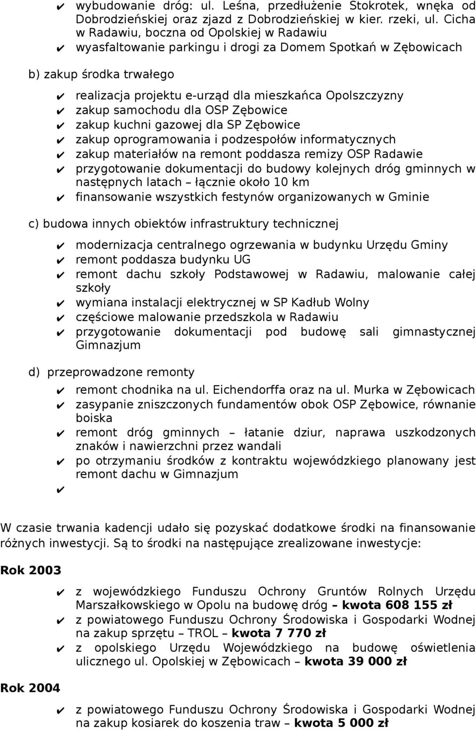 samochodu dla OSP Zębowice zakup kuchni gazowej dla SP Zębowice zakup oprogramowania i podzespołów informatycznych zakup materiałów na remont poddasza remizy OSP Radawie przygotowanie dokumentacji do