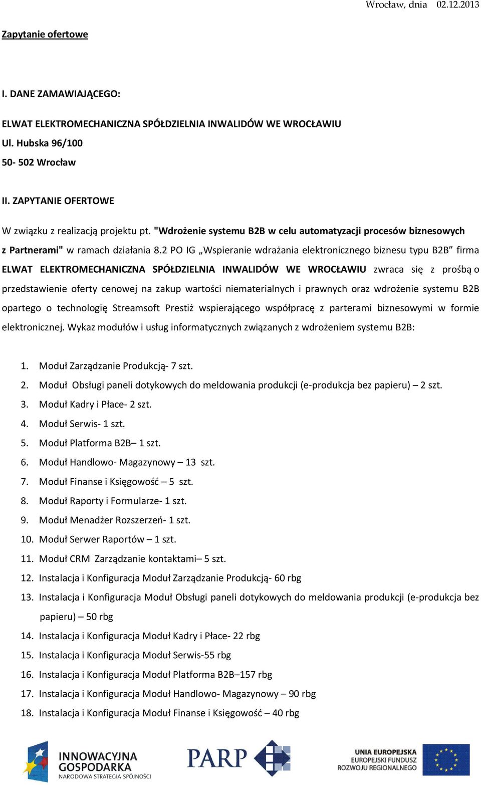 2 PO IG Wspieranie wdrażania elektronicznego biznesu typu B2B firma ELWAT ELEKTROMECHANICZNA SPÓŁDZIELNIA INWALIDÓW WE WROCŁAWIU zwraca się z prośbą o przedstawienie oferty cenowej na zakup wartości