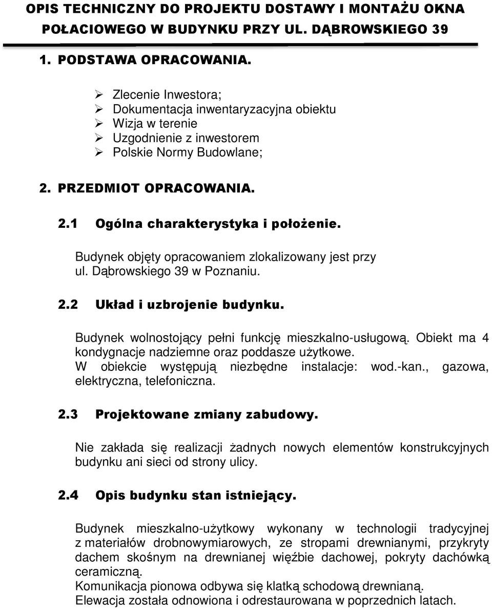 Budynek objęty opracowaniem zlokalizowany jest przy ul. Dąbrowskiego 39 w Poznaniu. 2.2 Układ i uzbrojenie budynku. Budynek wolnostojący pełni funkcję mieszkalno-usługową.
