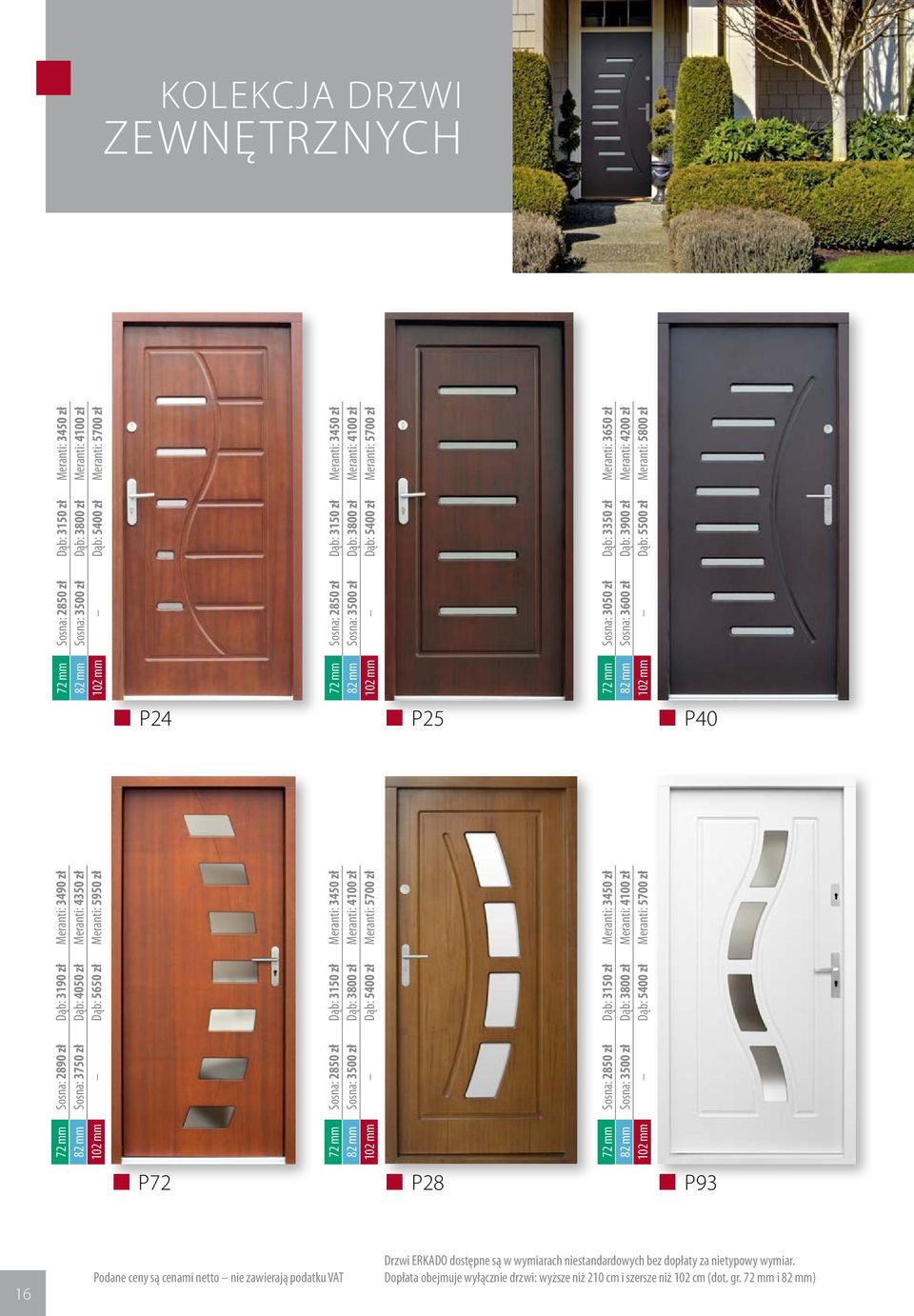 Dąb: 3150 zł Meranti: 3450 zł 72 mm Sosna: 2850 zł Dąb: 3150 zł Meranti: 3450 zł 72 mm Sosna: 3050 zł Dąb: 3350 zł Meranti: 3650 zł 82 mm Sosna: 3600 zł Dąb: 3900 zł