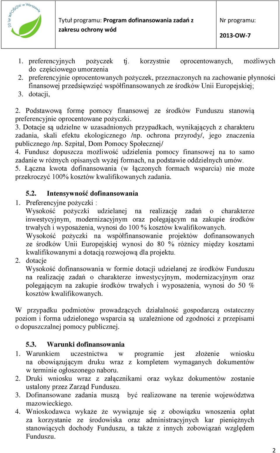 Podstawową formę pomocy finansowej ze środków Funduszu stanowią preferencyjnie oprocentowane pożyczki. 3.