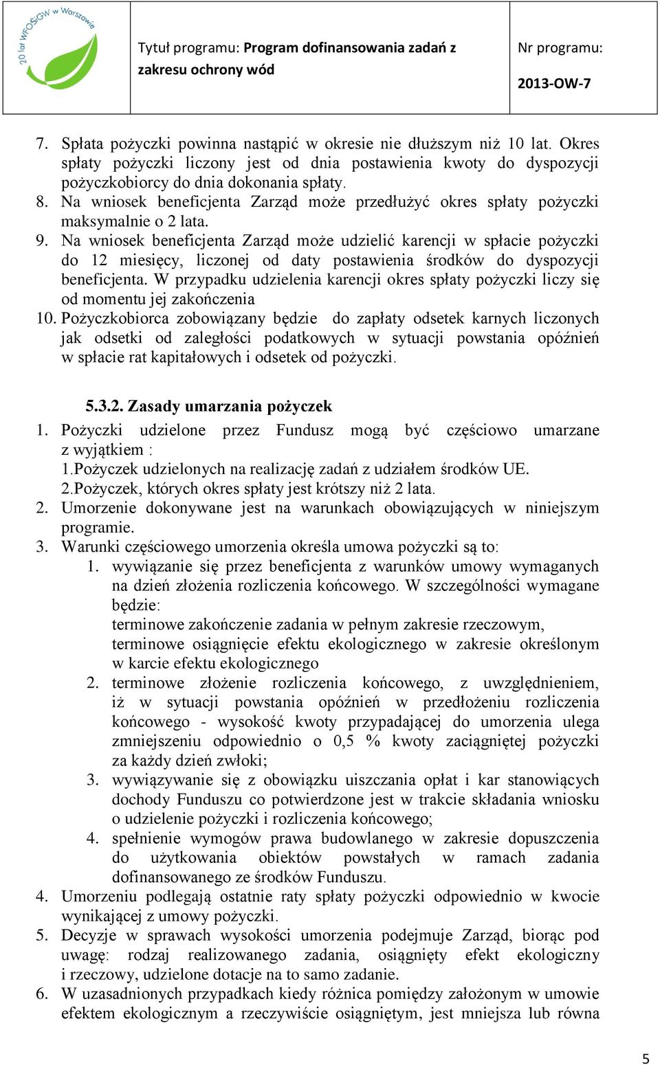 Na wniosek beneficjenta Zarząd może udzielić karencji w spłacie pożyczki do 12 miesięcy, liczonej od daty postawienia środków do dyspozycji beneficjenta.