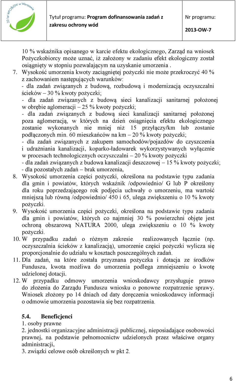 Wysokość umorzenia kwoty zaciągniętej pożyczki nie może przekroczyć 40 % z zachowaniem następujących warunków: - dla zadań związanych z budową, rozbudową i modernizacją oczyszczalni ścieków 30 %