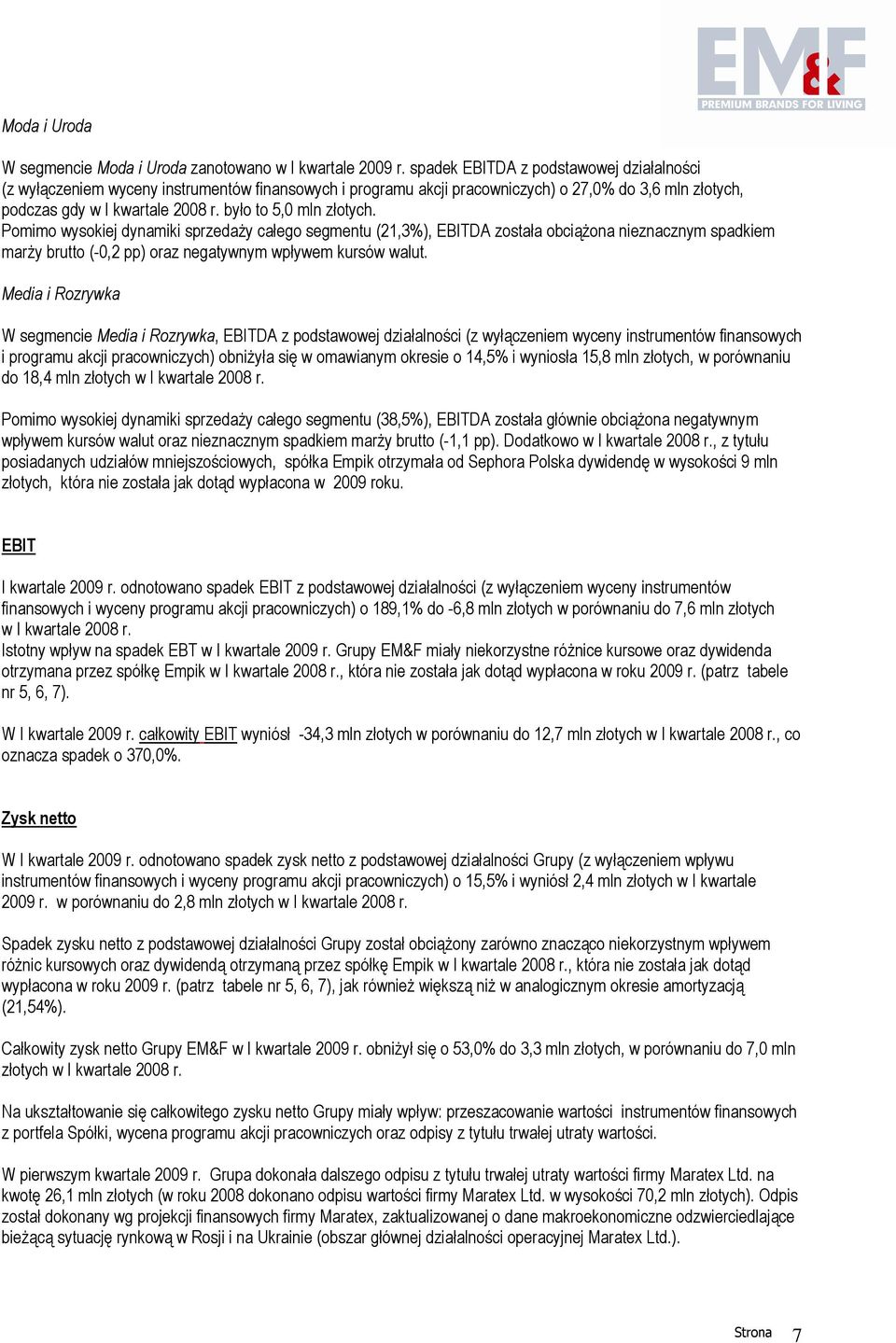 było to 5,0 mln złotych. Pomimo wysokiej dynamiki sprzedaŝy całego segmentu (21,3%), EBITDA została obciąŝona nieznacznym spadkiem marŝy brutto (-0,2 pp) oraz negatywnym wpływem kursów walut.