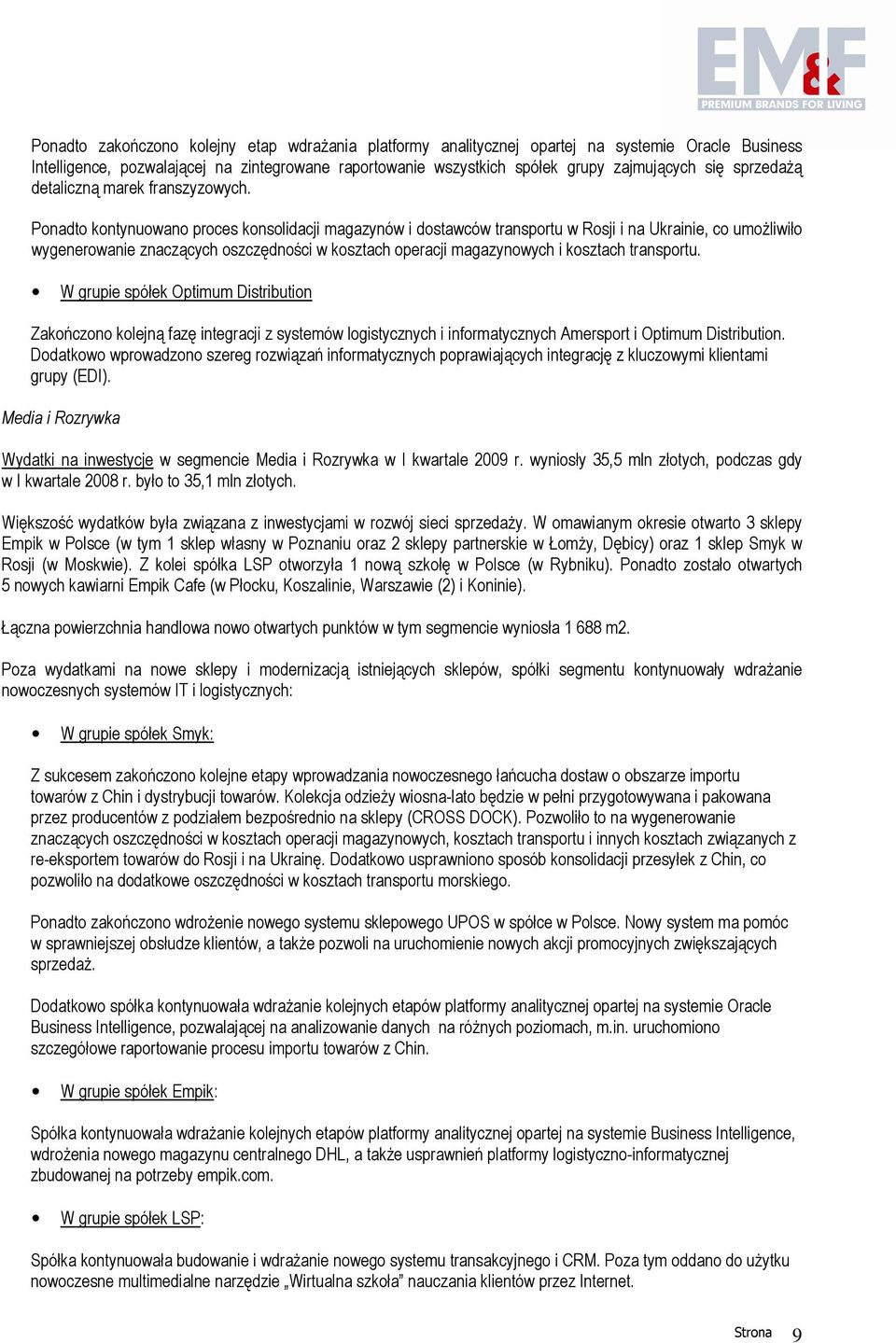 Ponadto kontynuowano proces konsolidacji magazynów i dostawców transportu w Rosji i na Ukrainie, co umoŝliwiło wygenerowanie znaczących oszczędności w kosztach operacji magazynowych i kosztach